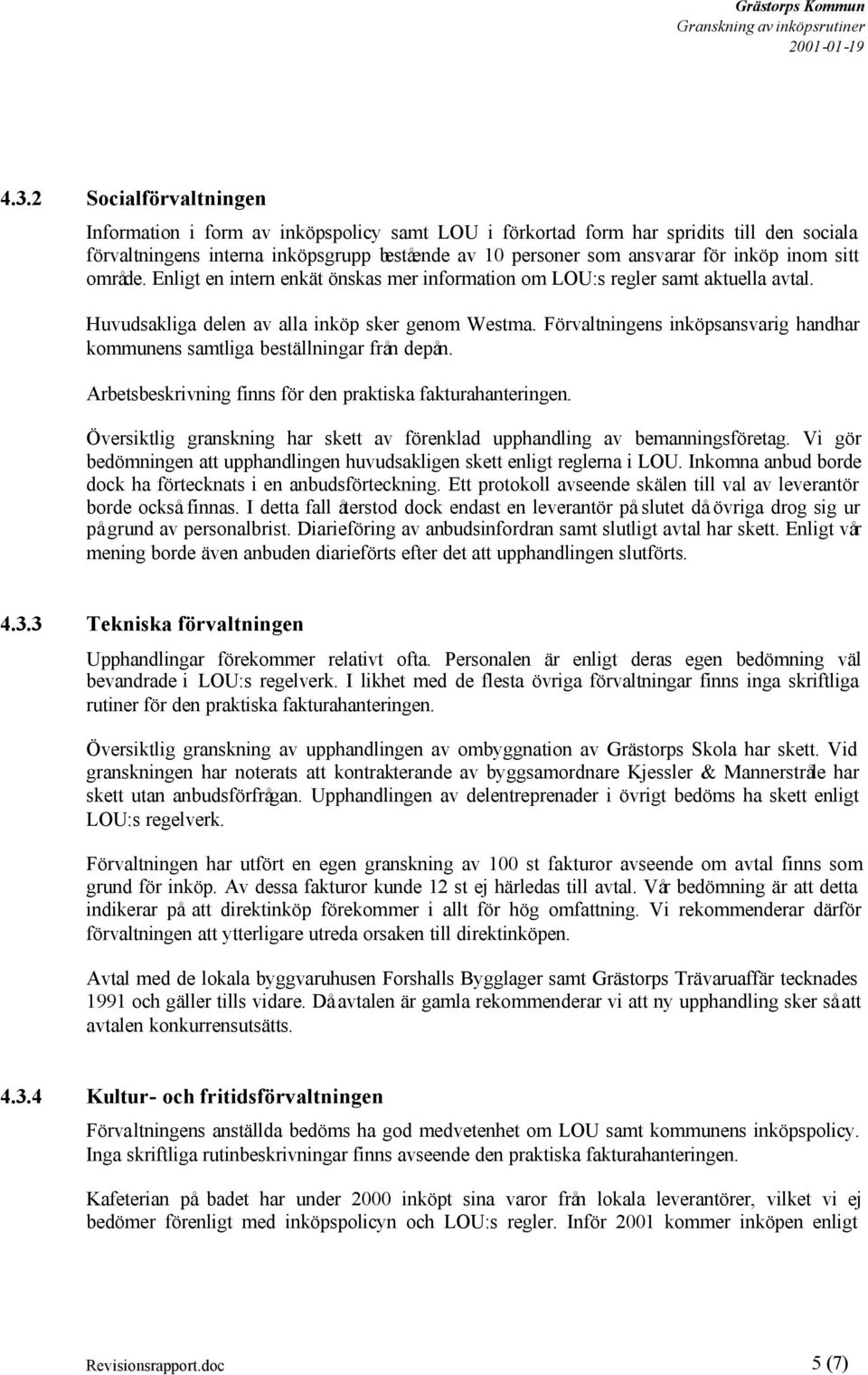 Förvaltningens inköpsansvarig handhar kommunens samtliga beställningar från depån. Arbetsbeskrivning finns för den praktiska fakturahanteringen.