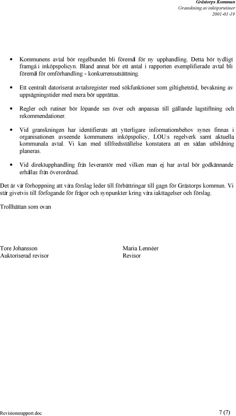 Ett centralt datoriserat avtalsregister med sökfunktioner som giltighetstid, bevakning av uppsägningstider med mera bör upprättas.