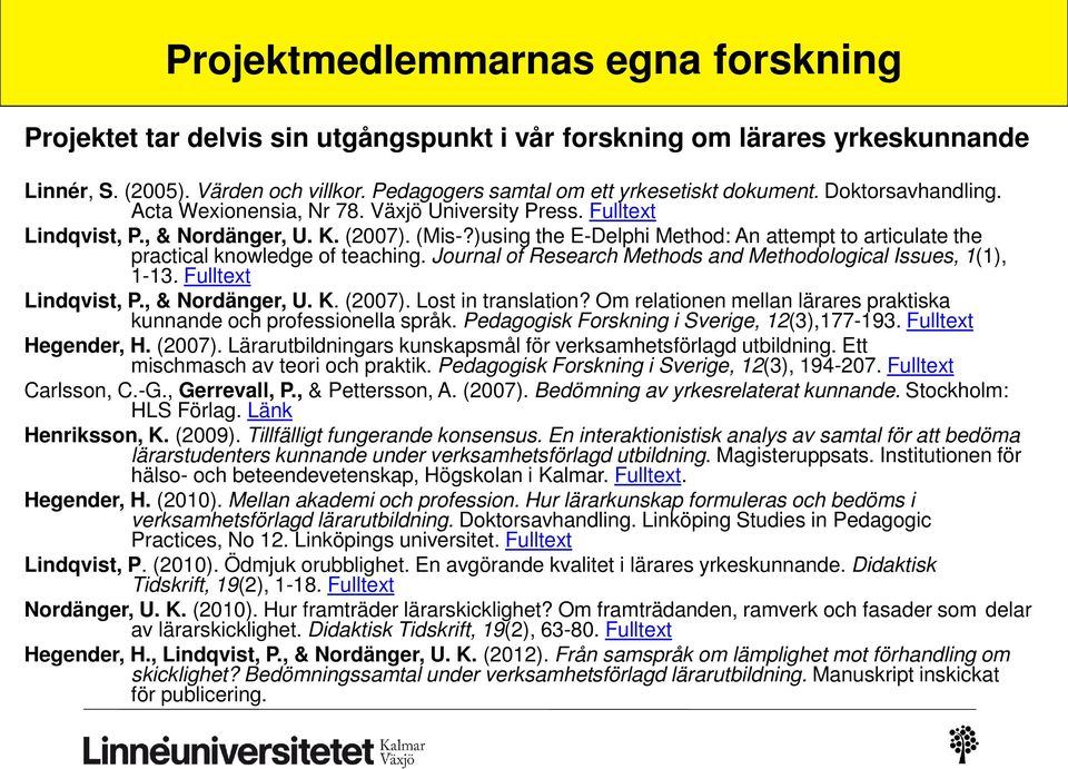 )using the E-Delphi Method: An attempt to articulate the practical knowledge of teaching. Journal of Research Methods and Methodological Issues, 1(1), 1-13. Fulltext Lindqvist, P., & Nordänger, U. K.