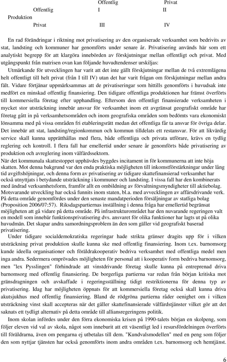 Med utgångspunkt från matrisen ovan kan följande huvudtendenser urskiljas: Utmärkande för utvecklingen har varit att det inte gällt förskjutningar mellan de två extremlägena helt offentligt till helt