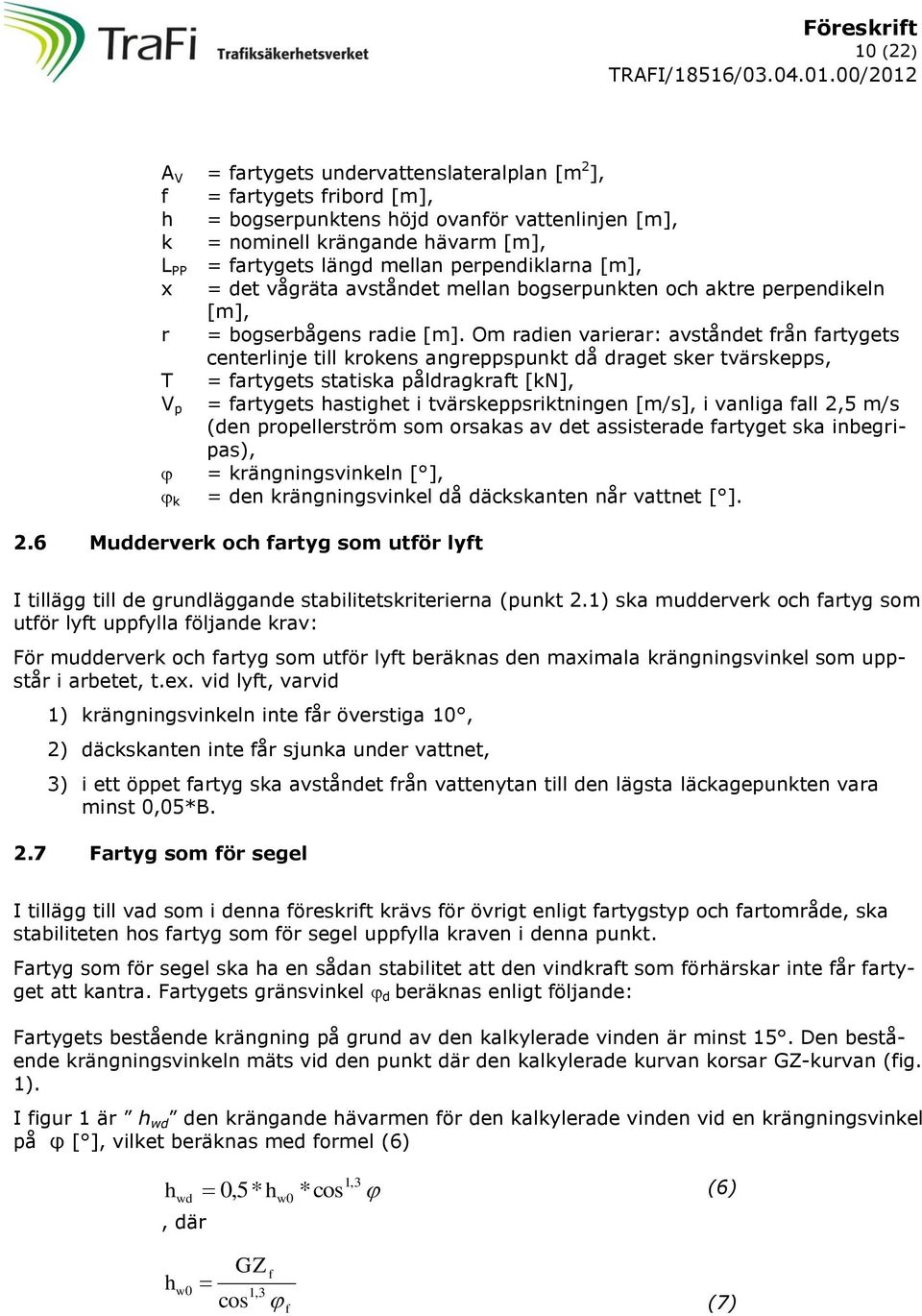 Om radien varierar: avståndet från fartygets centerlinje till krokens angreppspunkt då draget sker tvärskepps, T = fartygets statiska påldragkraft [kn], V p = fartygets hastighet i