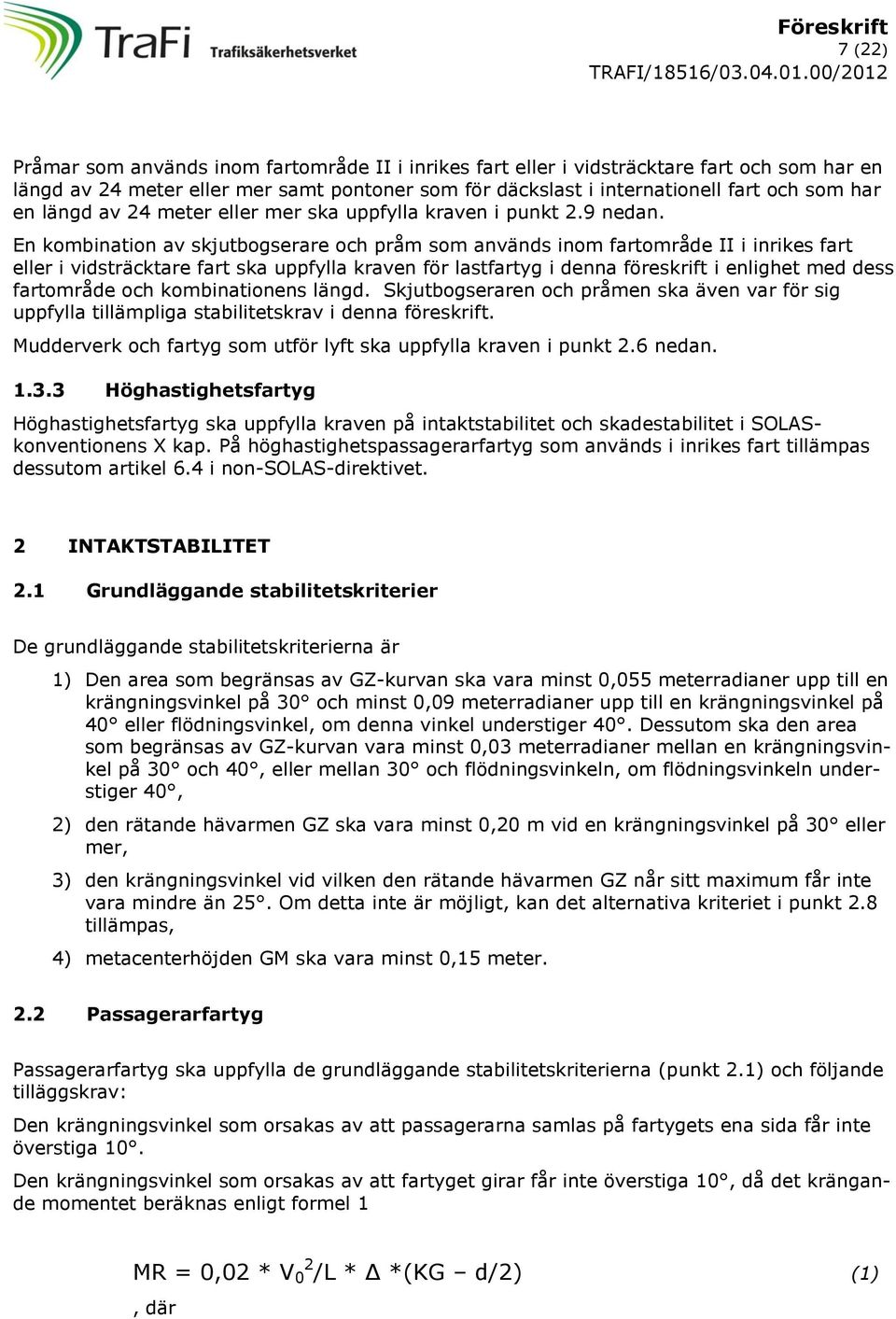 En kombination av skjutbogserare och pråm som används inom fartområde II i inrikes fart eller i vidsträcktare fart ska uppfylla kraven för lastfartyg i denna föreskrift i enlighet med dess fartområde