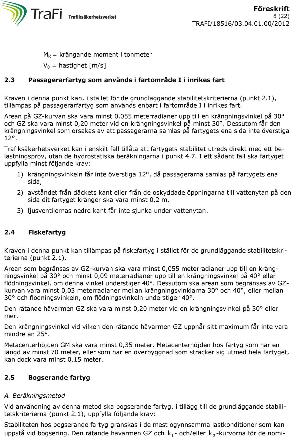 1), tillämpas på passagerarfartyg som används enbart i fartområde I i inrikes fart.