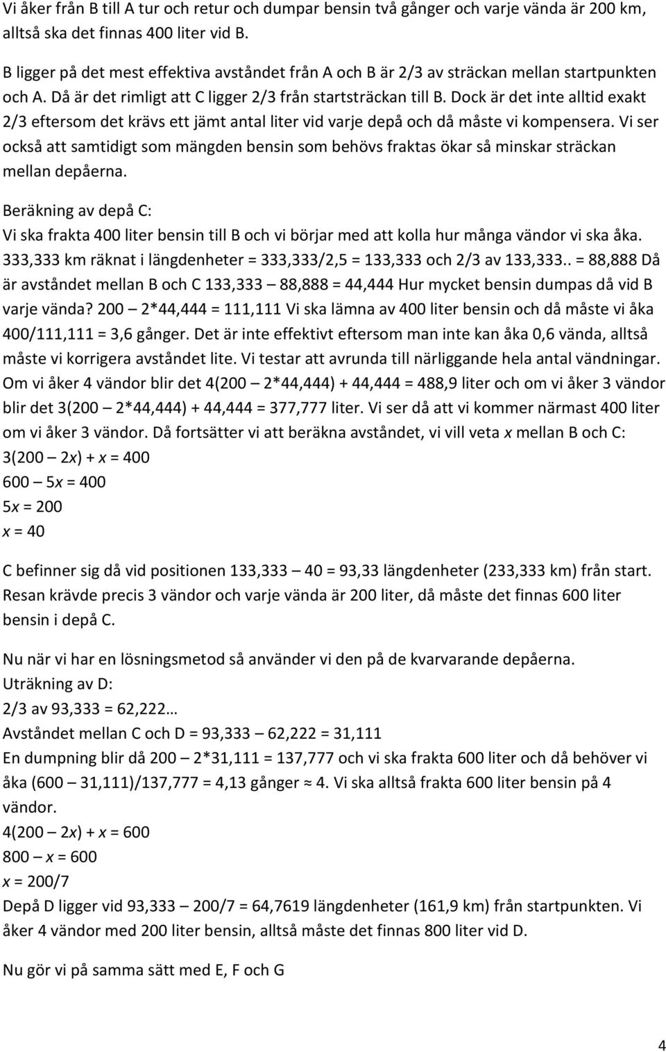 Dock är det inte alltid exakt 2/3 eftersom det krävs ett jämt antal liter vid varje depå och då måste vi kompensera.
