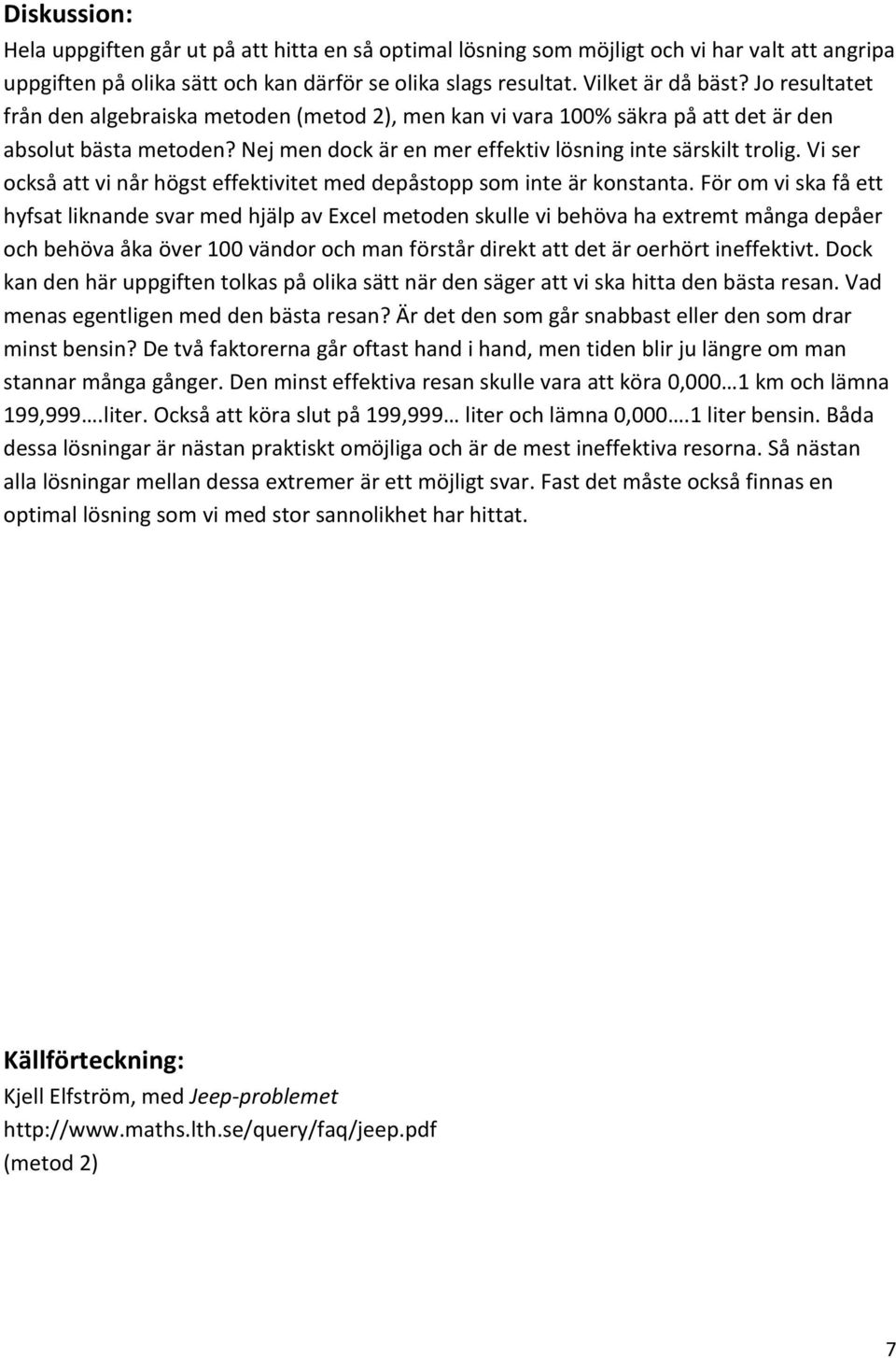 Vi ser också att vi når högst effektivitet med depåstopp som inte är konstanta.