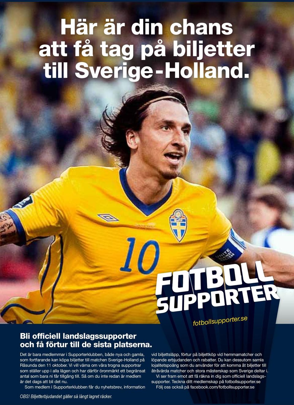 Vi vill värna om våra trogna supportrar som ställer upp i alla lägen och har därför öronmärkt ett begränsat antal som bara ni får tillgång till.