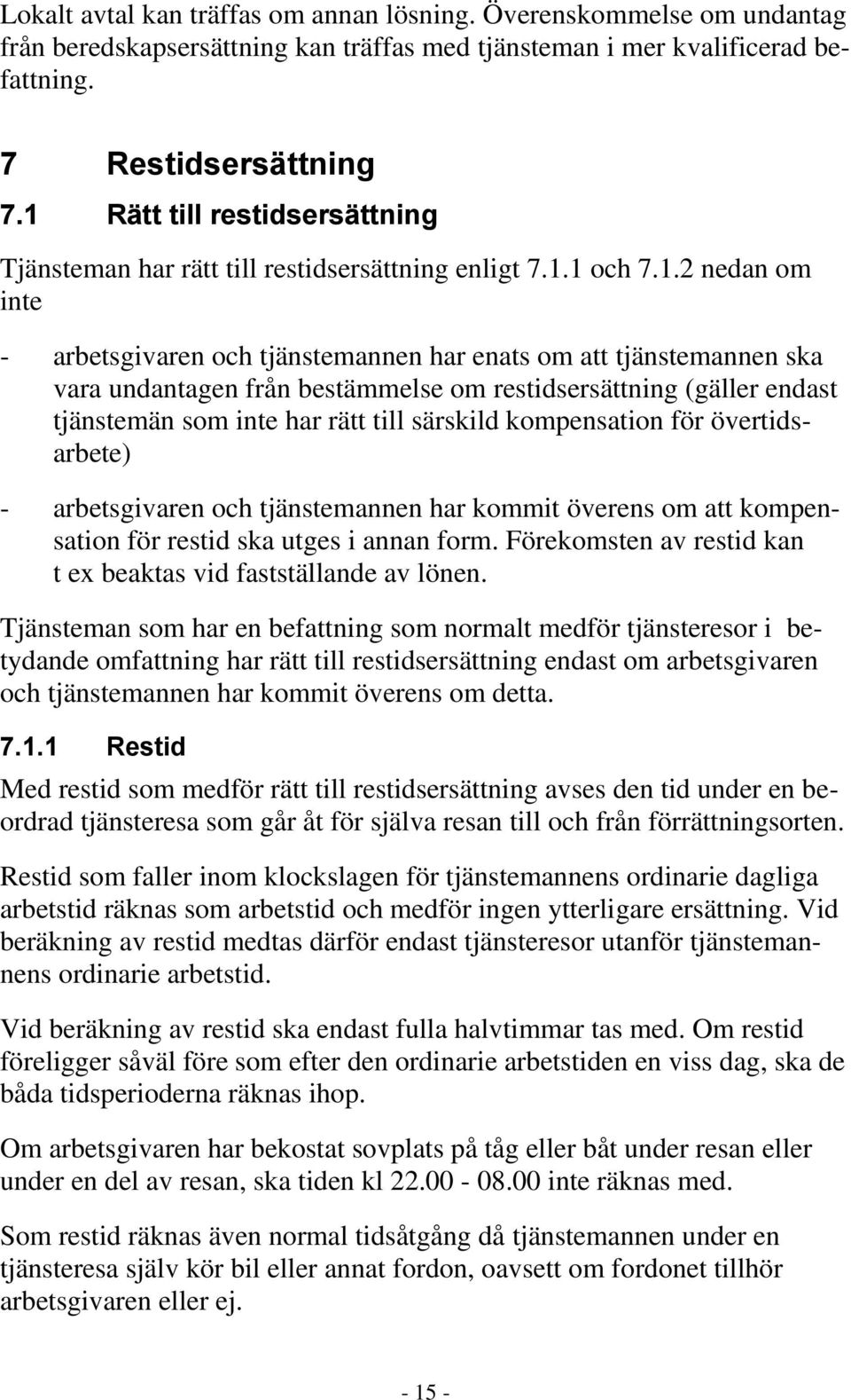 bestämmelse om restidsersättning (gäller endast tjänstemän som inte har rätt till särskild kompensation för övertidsarbete) - arbetsgivaren och tjänstemannen har kommit överens om att kompensation