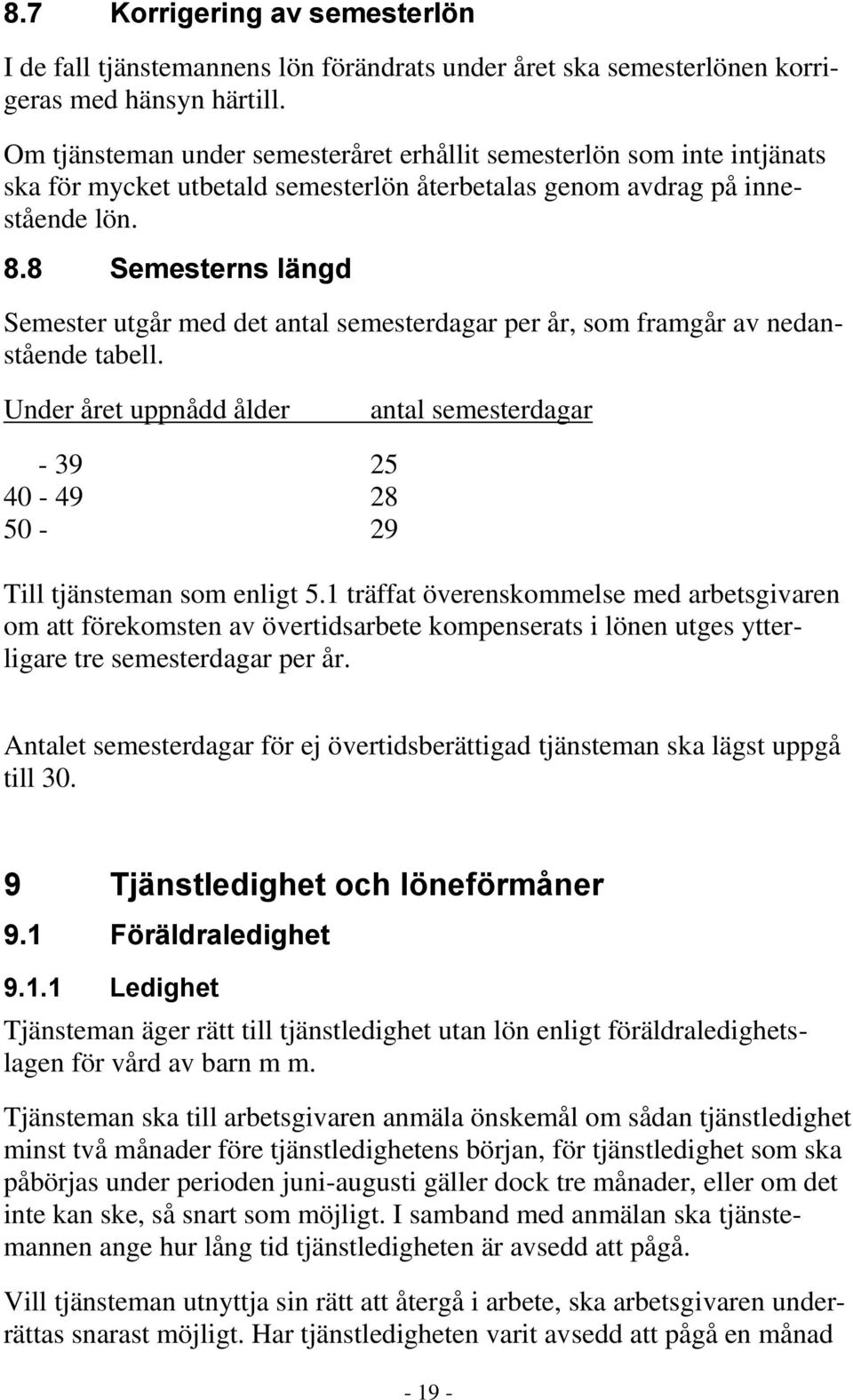 8 Semesterns längd Semester utgår med det antal semesterdagar per år, som framgår av nedanstående tabell.