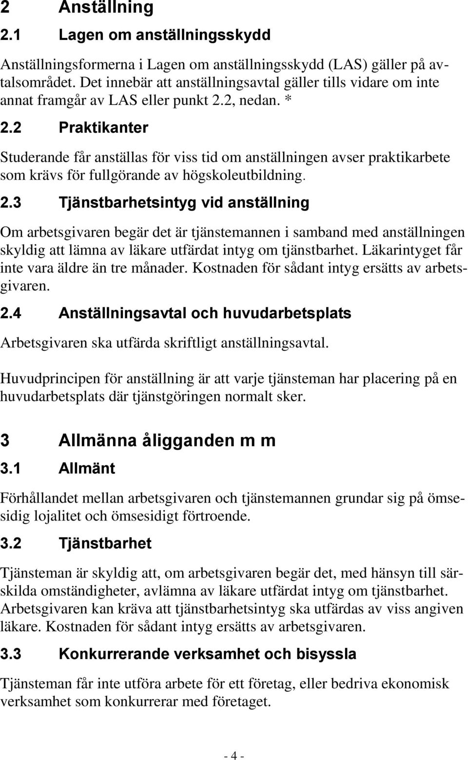 2 Praktikanter Studerande får anställas för viss tid om anställningen avser praktikarbete som krävs för fullgörande av högskoleutbildning. 2.