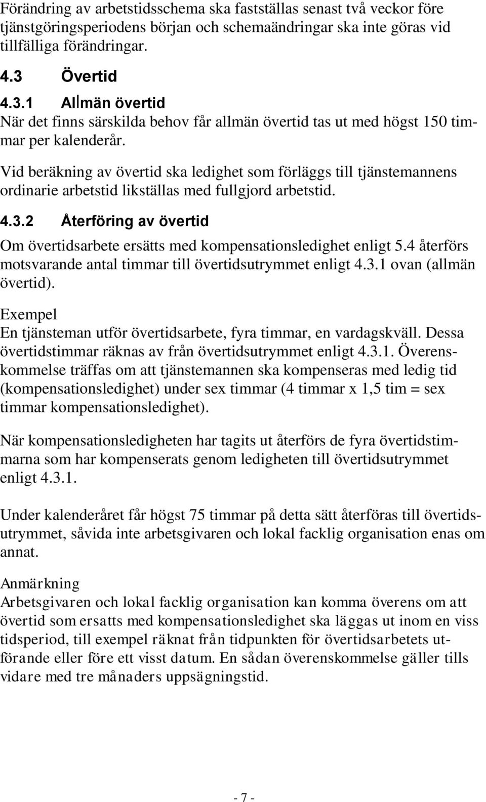 Vid beräkning av övertid ska ledighet som förläggs till tjänstemannens ordinarie arbetstid likställas med fullgjord arbetstid. 4.3.