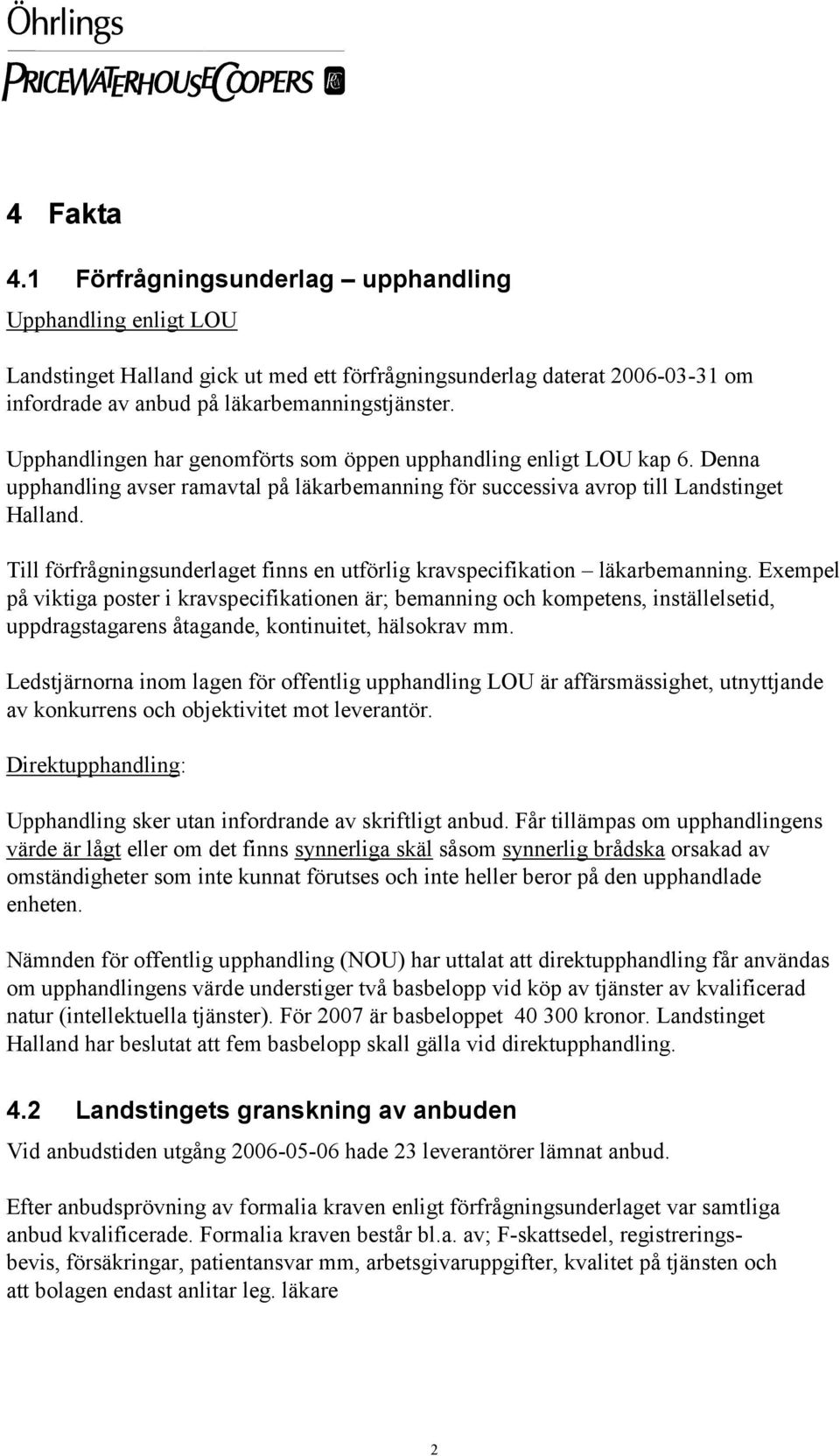 Till förfrågningsunderlaget finns en utförlig kravspecifikation läkarbemanning.
