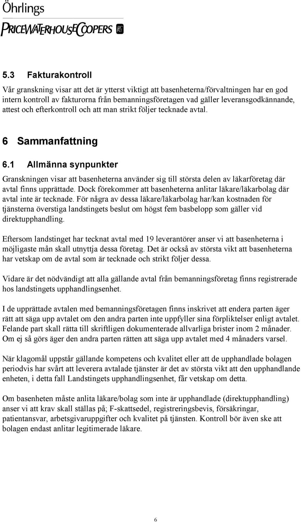 1 Allmänna synpunkter Granskningen visar att basenheterna använder sig till största delen av läkarföretag där avtal finns upprättade.
