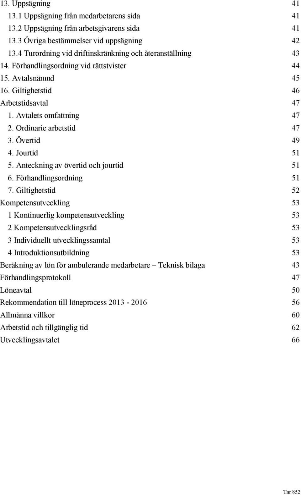 Ordinarie arbetstid 47 3. Övertid 49 4. Jourtid 51 5. Anteckning av övertid och jourtid 51 6. Förhandlingsordning 51 7.