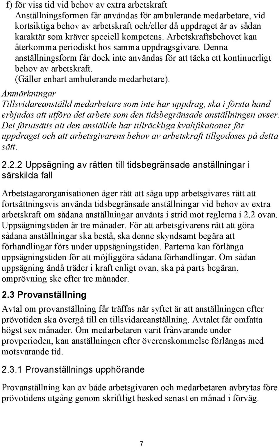 (Gäller enbart ambulerande medarbetare). Anmärkningar Tillsvidareanställd medarbetare som inte har uppdrag, ska i första hand erbjudas att utföra det arbete som den tidsbegränsade anställningen avser.