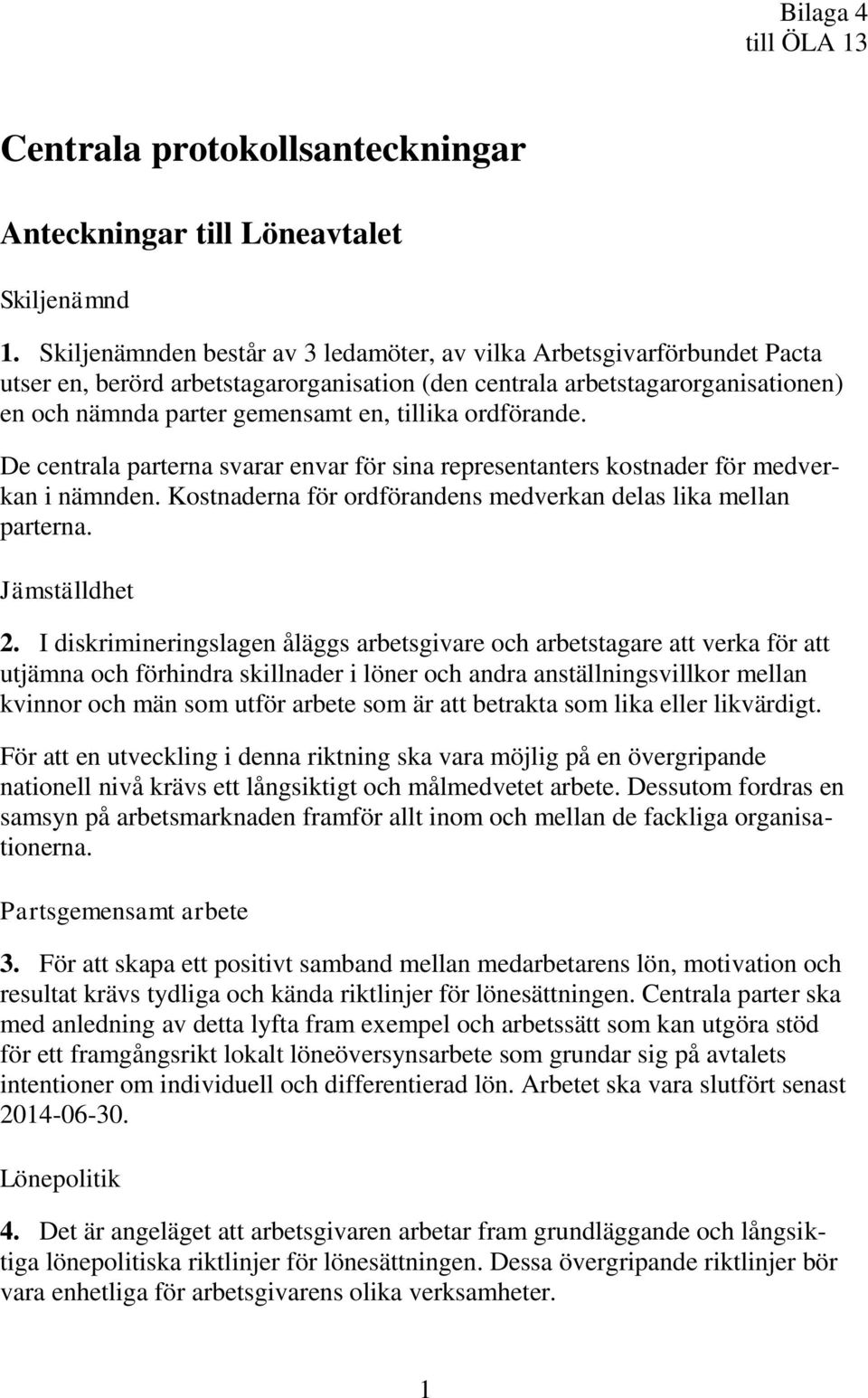 ordförande. De centrala parterna svarar envar för sina representanters kostnader för medverkan i nämnden. Kostnaderna för ordförandens medverkan delas lika mellan parterna. Jämställdhet 2.