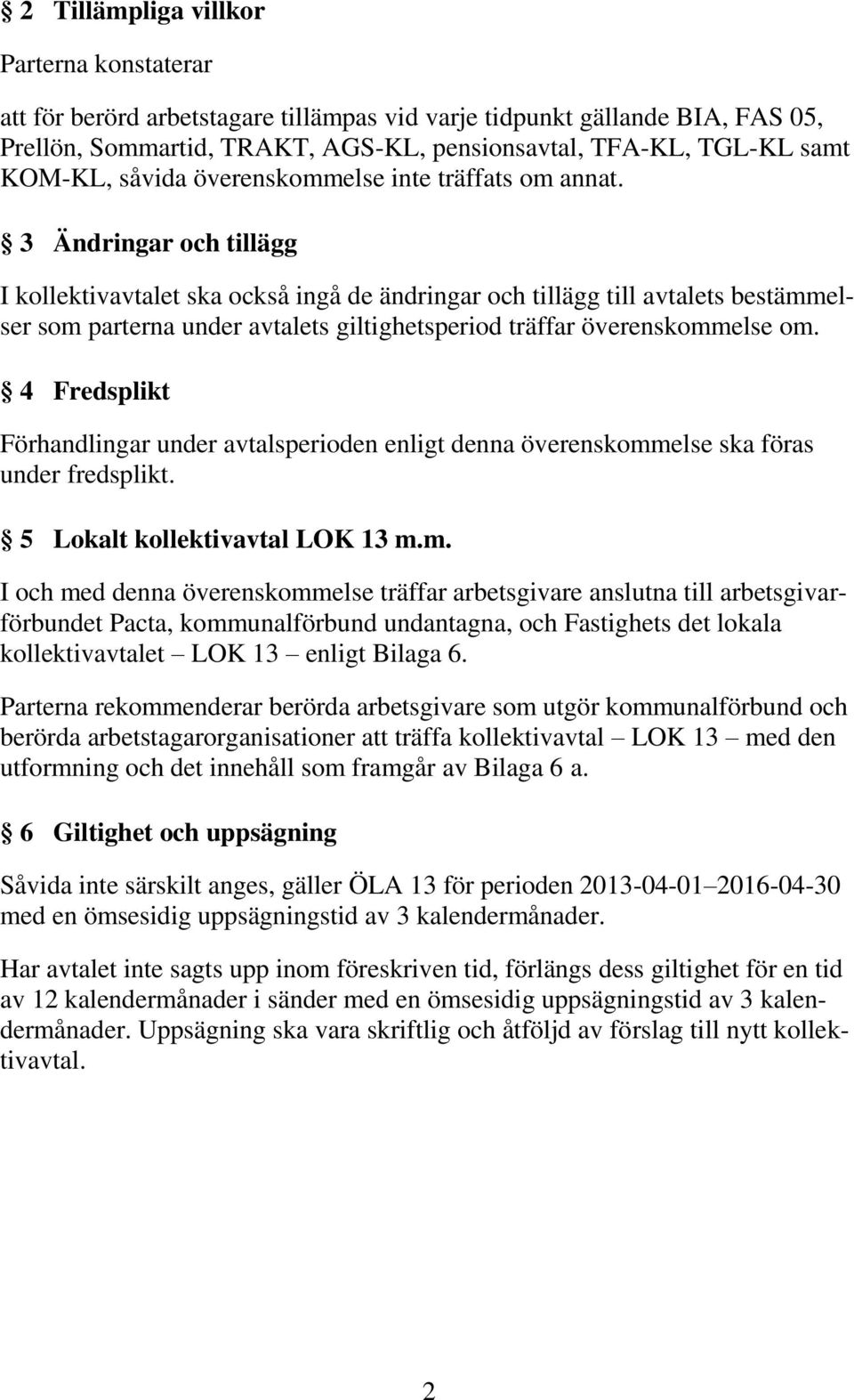 3 Ändringar och tillägg I kollektivavtalet ska också ingå de ändringar och tillägg till avtalets bestämmelser som parterna under avtalets giltighetsperiod träffar överenskommelse om.