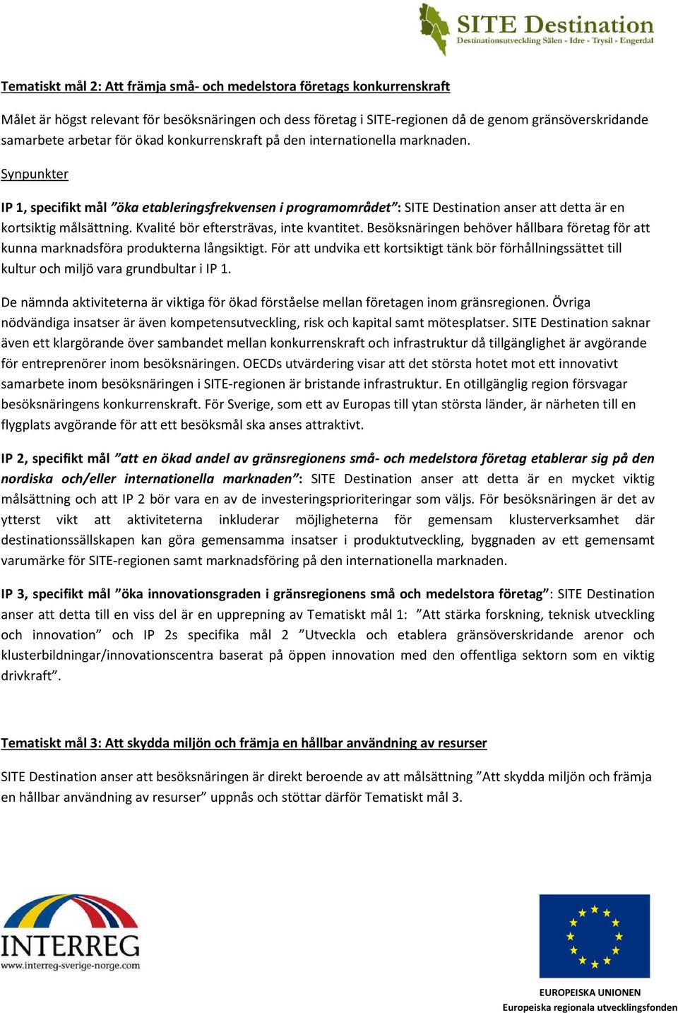 Kvalité bör eftersträvas, inte kvantitet. Besöksnäringen behöver hållbara företag för att kunna marknadsföra produkterna långsiktigt.