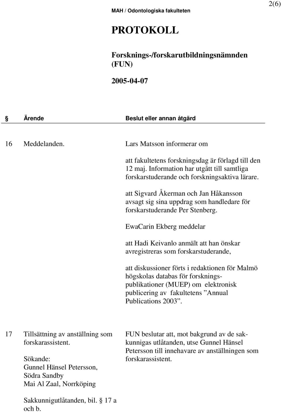 EwaCarin Ekberg meddelar att Hadi Keivanlo anmält att han önskar avregistreras som forskarstuderande, att diskussioner förts i redaktionen för Malmö högskolas databas för forskningspublikationer
