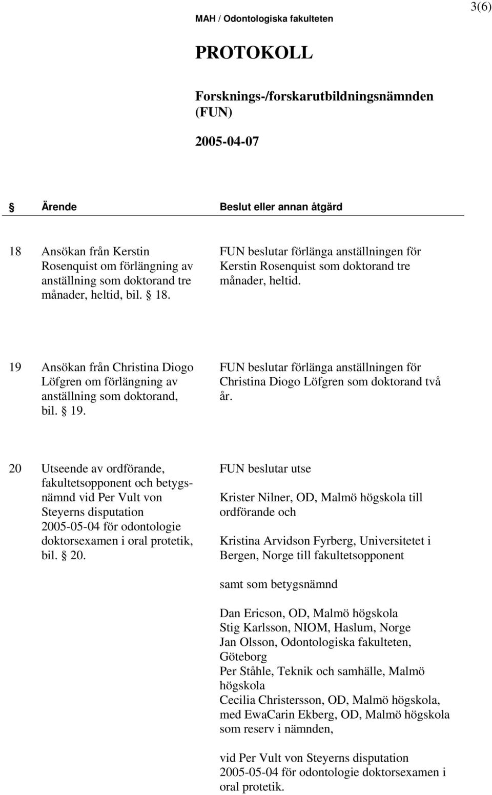 20 Utseende av ordförande, fakultetsopponent och betygsnämnd vid Per Vult von Steyerns disputation 200