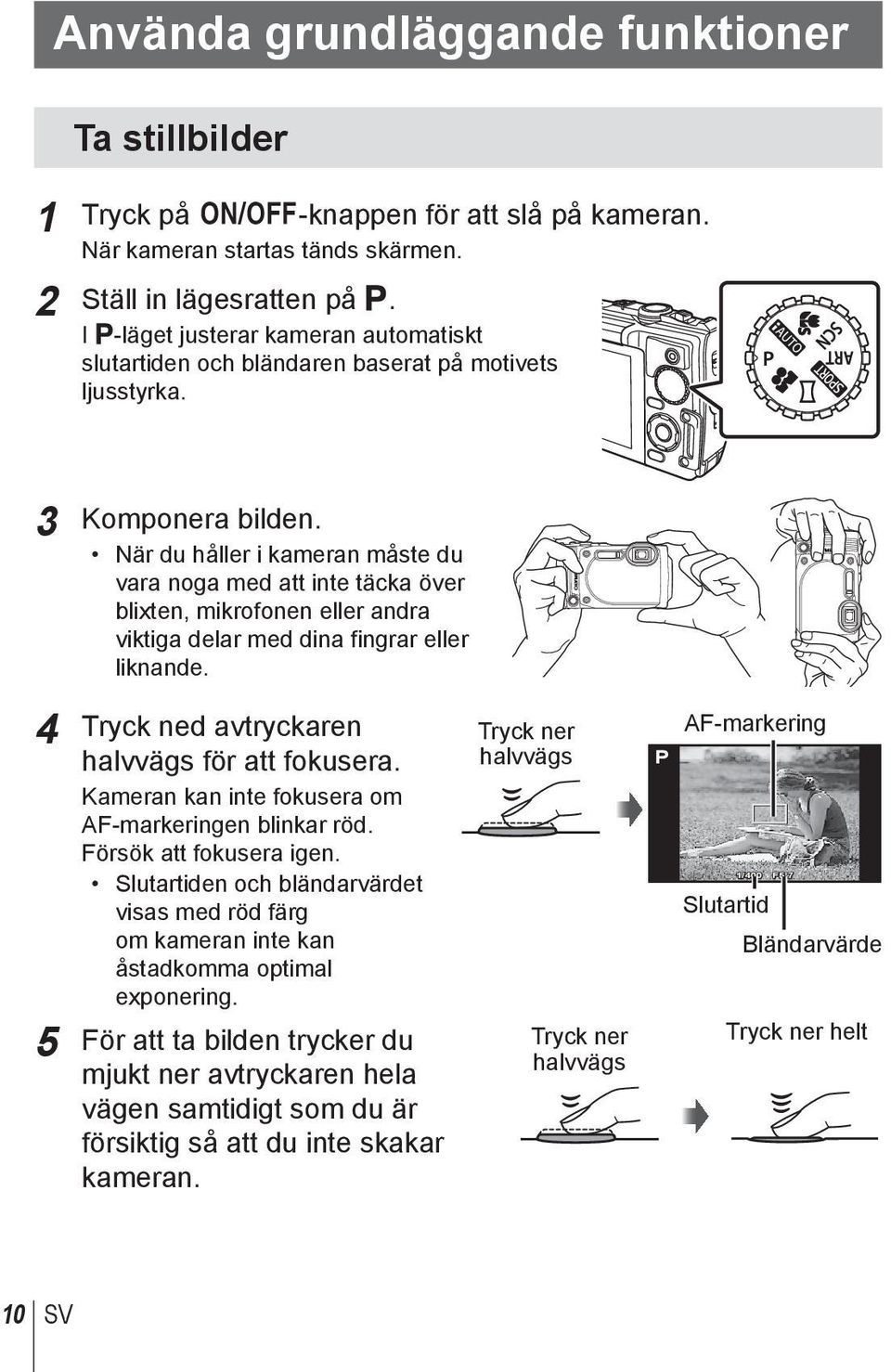 När du håller i kameran måste du vara noga med att inte täcka över blixten, mikrofonen eller andra viktiga delar med dina fingrar eller liknande. 4 Tryck ned avtryckaren halvvägs för att fokusera.