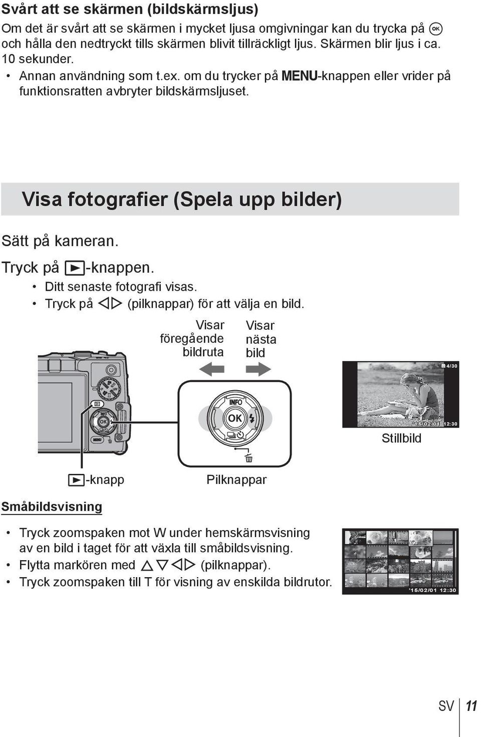 Visa fotografier (Spela upp bilder) Sätt på kameran. Tryck på q-knappen. Ditt senaste fotografi visas. Tryck på HI (pilknappar) för att välja en bild.