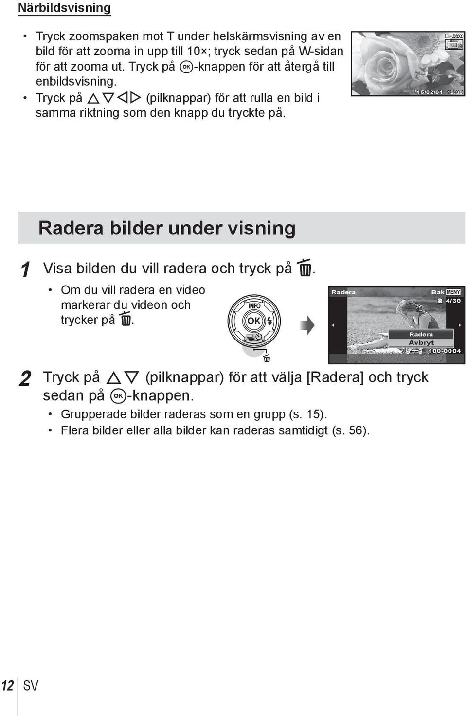 4/30 15/02/01 12:30 Radera bilder under visning 1 Visa bilden du vill radera och tryck på. Om du vill radera en video markerar du videon och trycker på.