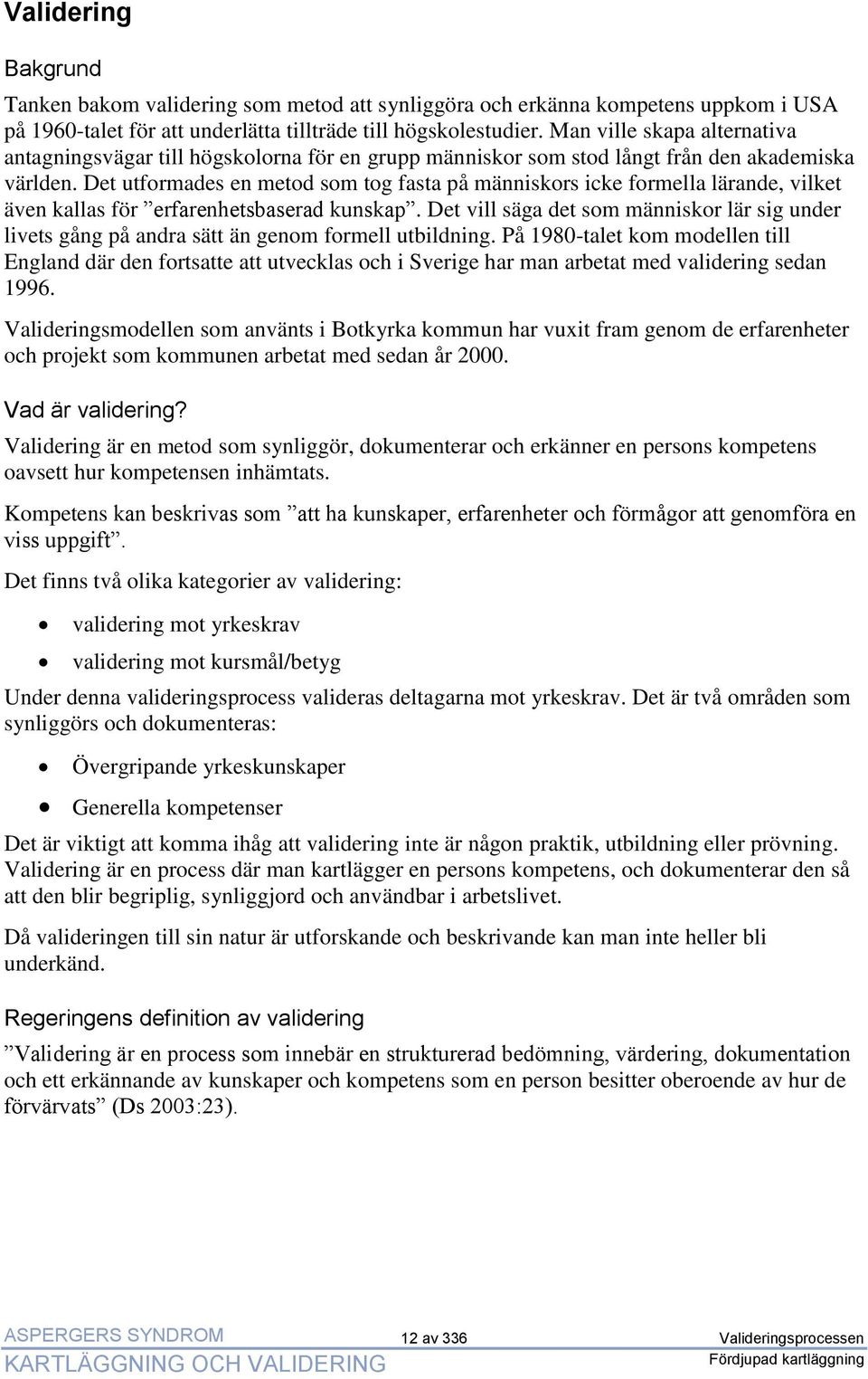 Det utformades en metod som tog fasta på människors icke formella lärande, vilket även kallas för erfarenhetsbaserad kunskap.