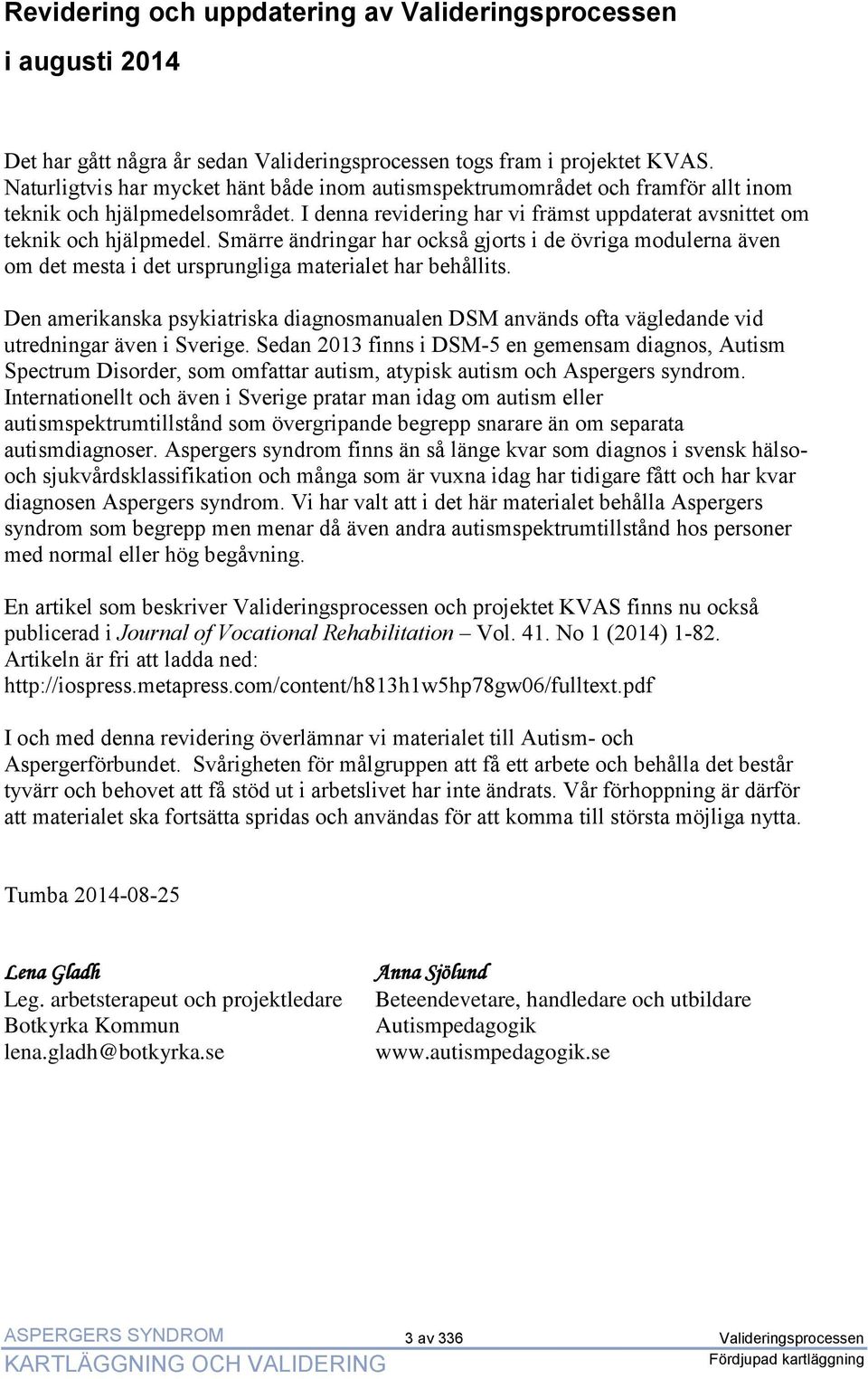 Smärre ändringar har också gjorts i de övriga modulerna även om det mesta i det ursprungliga materialet har behållits.