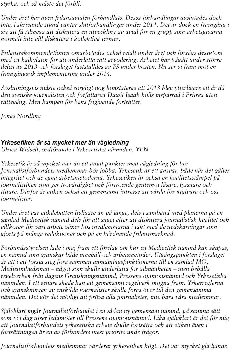 Frilansrekommendationen omarbetades också rejält under året och försågs dessutom med en kalkylator för att underlätta rätt arvodering.