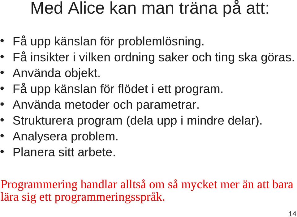 Få upp känslan för flödet i ett program. Använda metoder och parametrar.
