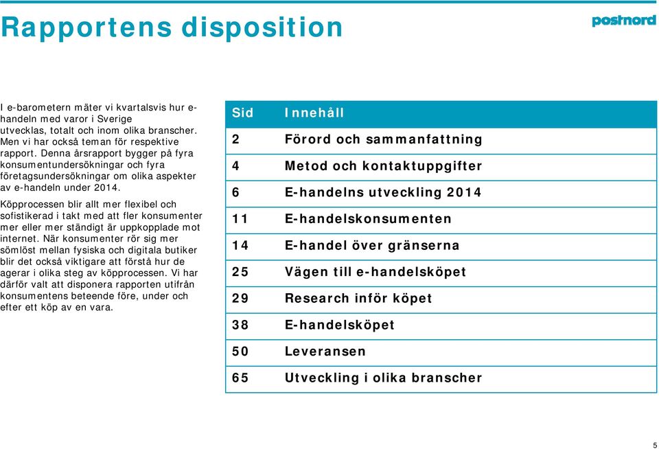 Köpprocessen blir allt mer flexibel och Sid Innehåll 2 Förord och sammanfattning 4 Metod och kontaktuppgifter 6 E-handelns utveckling 2014 sofistikerad i takt med att fler konsumenter 11