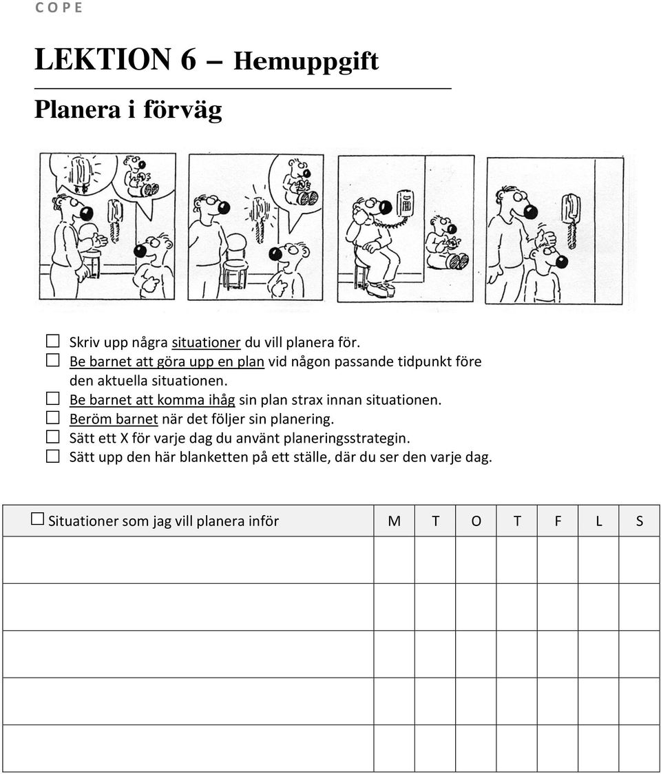 Be barnet att komma ihåg sin plan strax innan situationen. Beröm barnet när det följer sin planering.