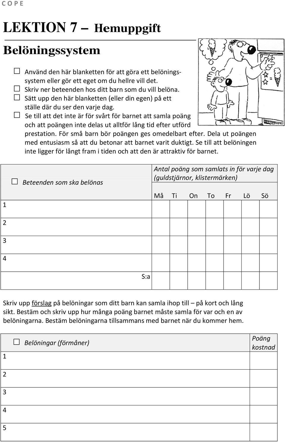 Se till att det inte är för svårt för barnet att samla poäng och att poängen inte delas ut alltför lång tid efter utförd prestation. För små barn bör poängen ges omedelbart efter.