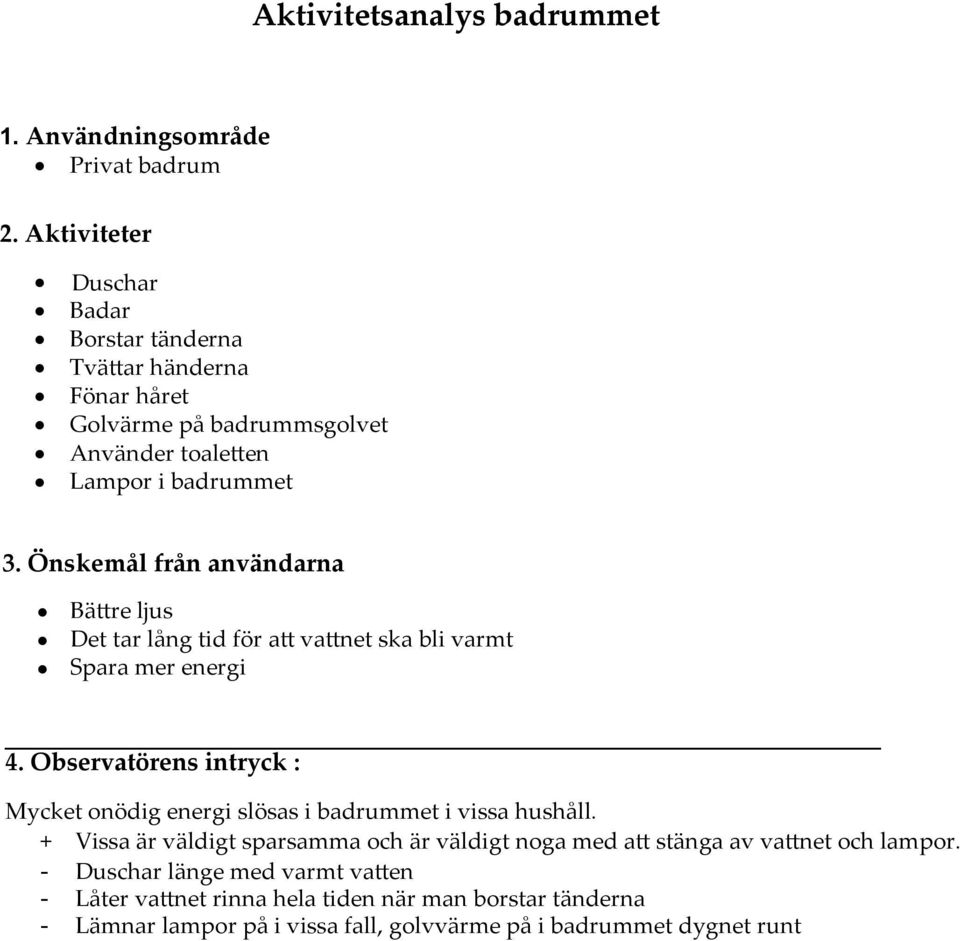 Önskemål från användarna Bättre ljus Det tar lång tid för att vattnet ska bli varmt Spara mer energi 4.