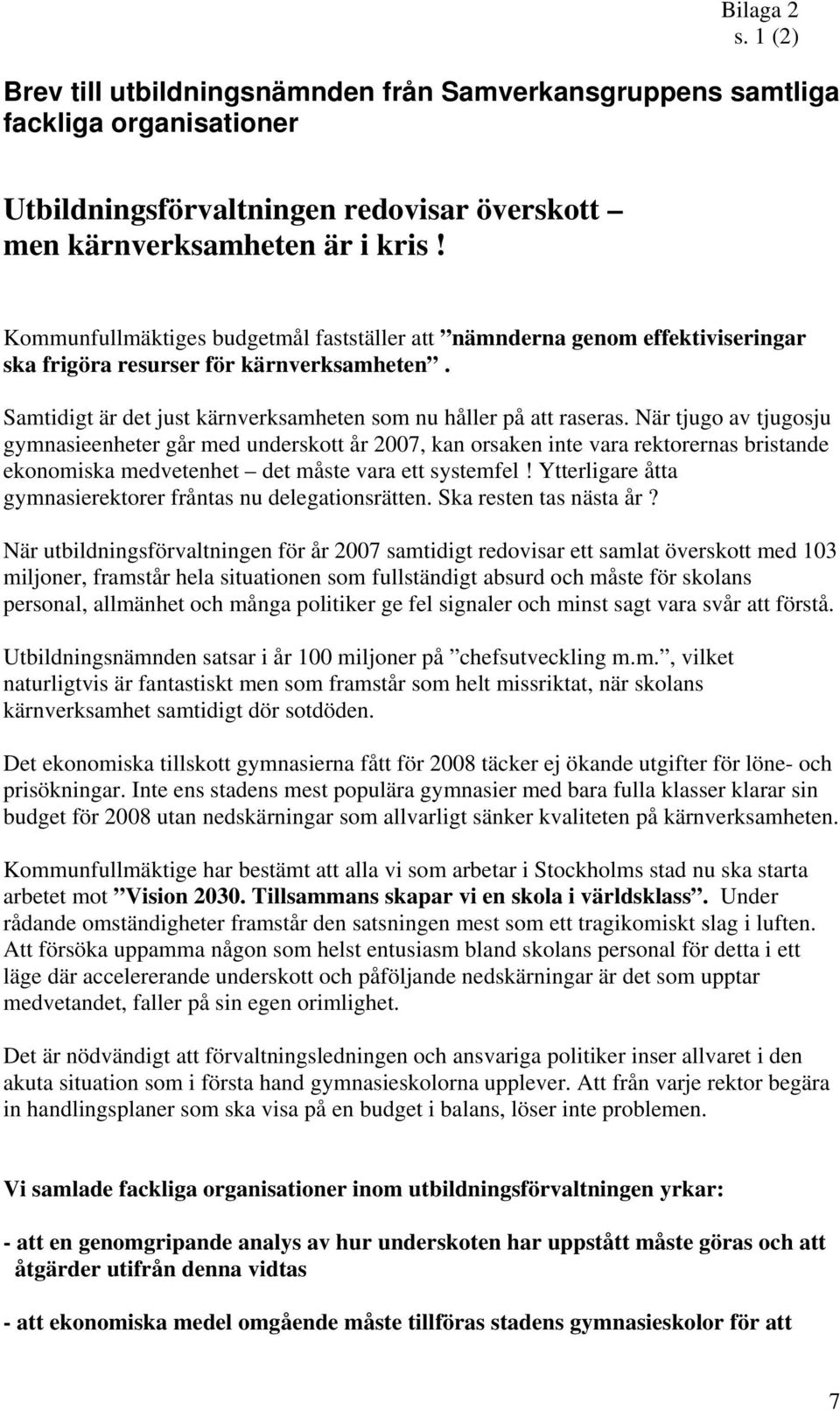 När tjugo av tjugosju gymnasieenheter går med underskott år 2007, kan orsaken inte vara rektorernas bristande ekonomiska medvetenhet det måste vara ett systemfel!