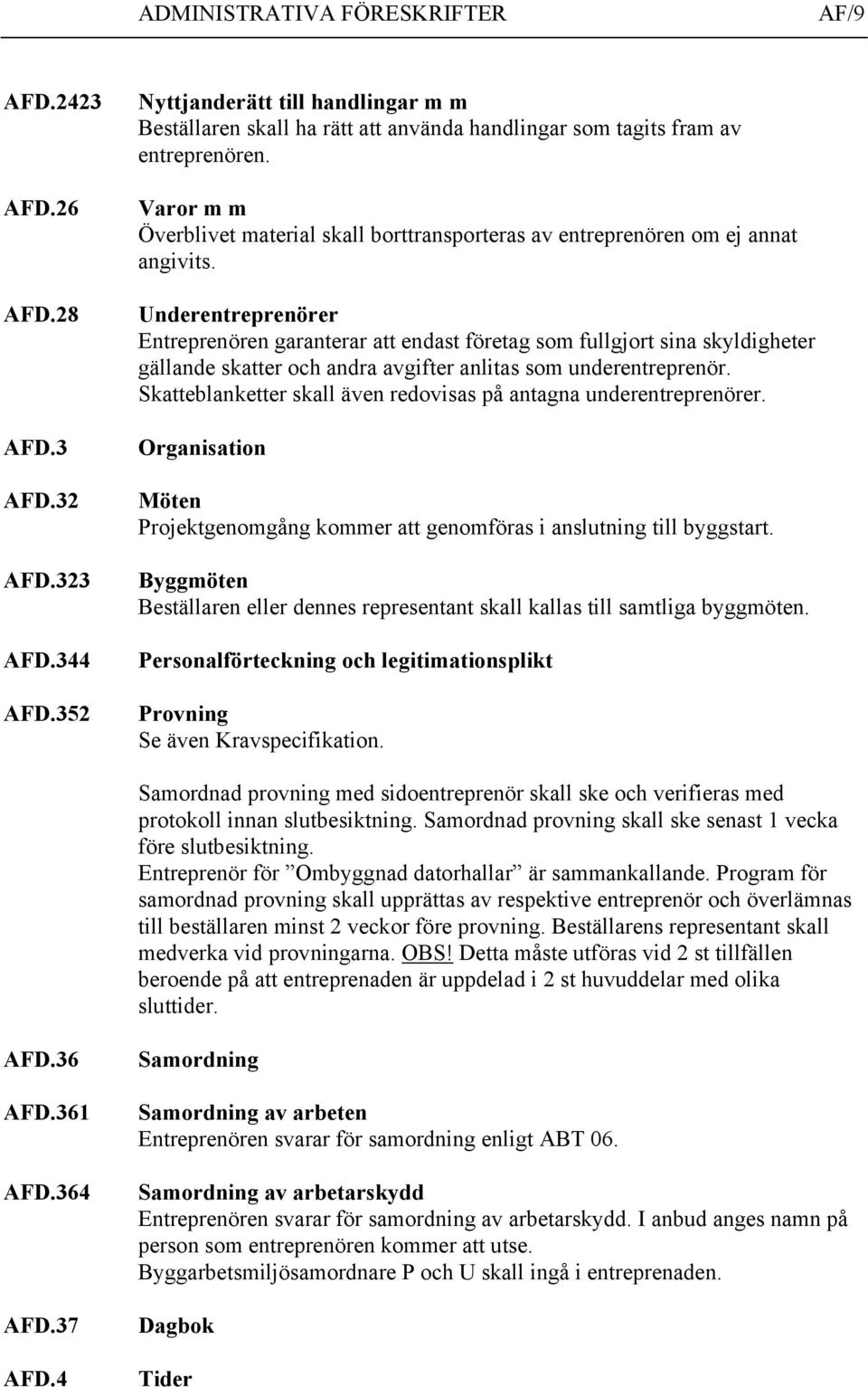 Varor m m Överblivet material skall borttransporteras av entreprenören om ej annat angivits.