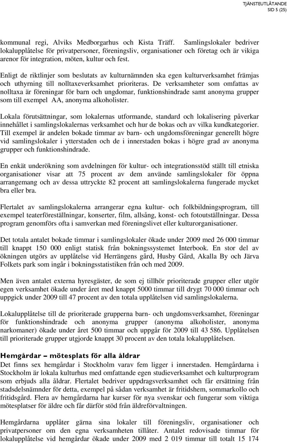 Enligt de riktlinjer som beslutats av kulturnämnden ska egen kulturverksamhet främjas och uthyrning till nolltaxeverksamhet prioriteras.