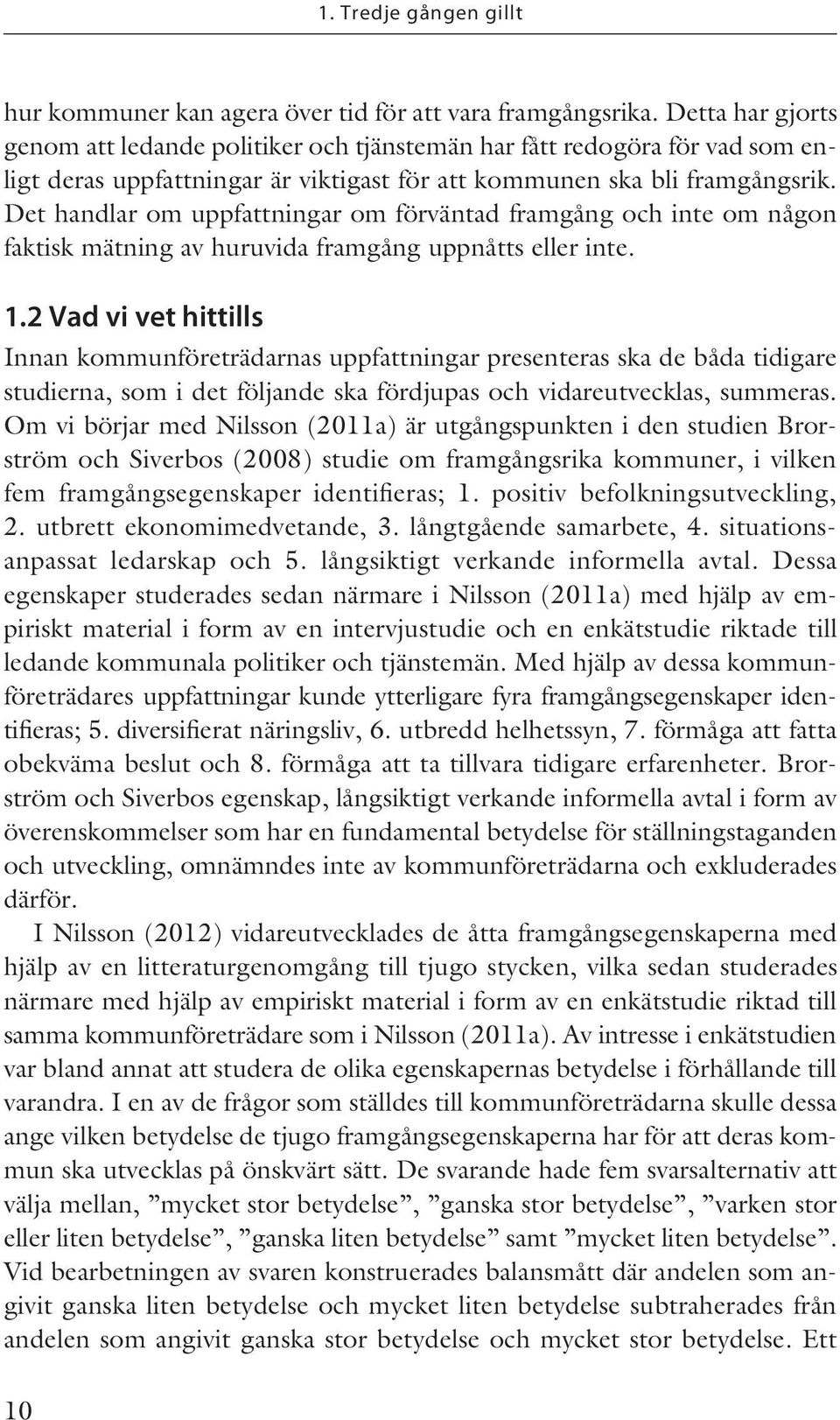 Det handlar om uppfattningar om förväntad framgång och inte om någon faktisk mätning av huruvida framgång uppnåtts eller inte. 1.