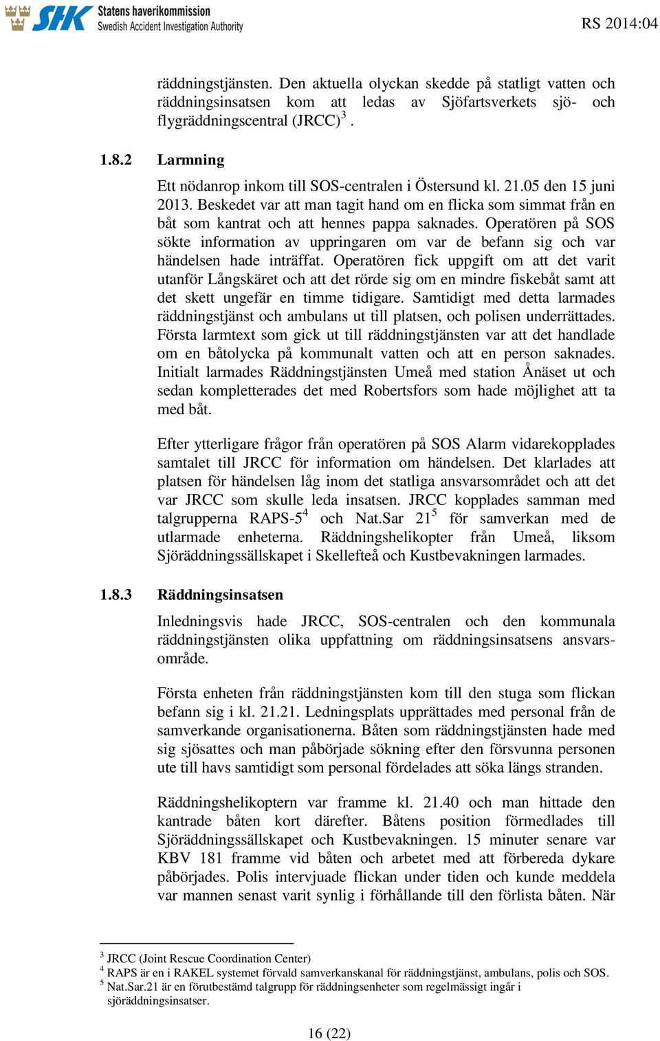 Operatören på SOS sökte information av uppringaren om var de befann sig och var händelsen hade inträffat.