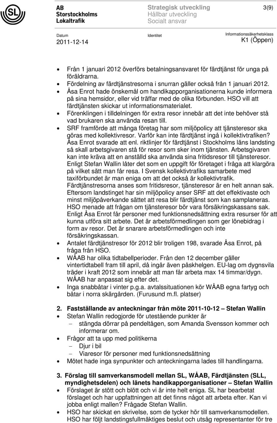 Förenklingen i tilldelningen för extra resor innebär att det inte behöver stå vad brukaren ska använda resan till.