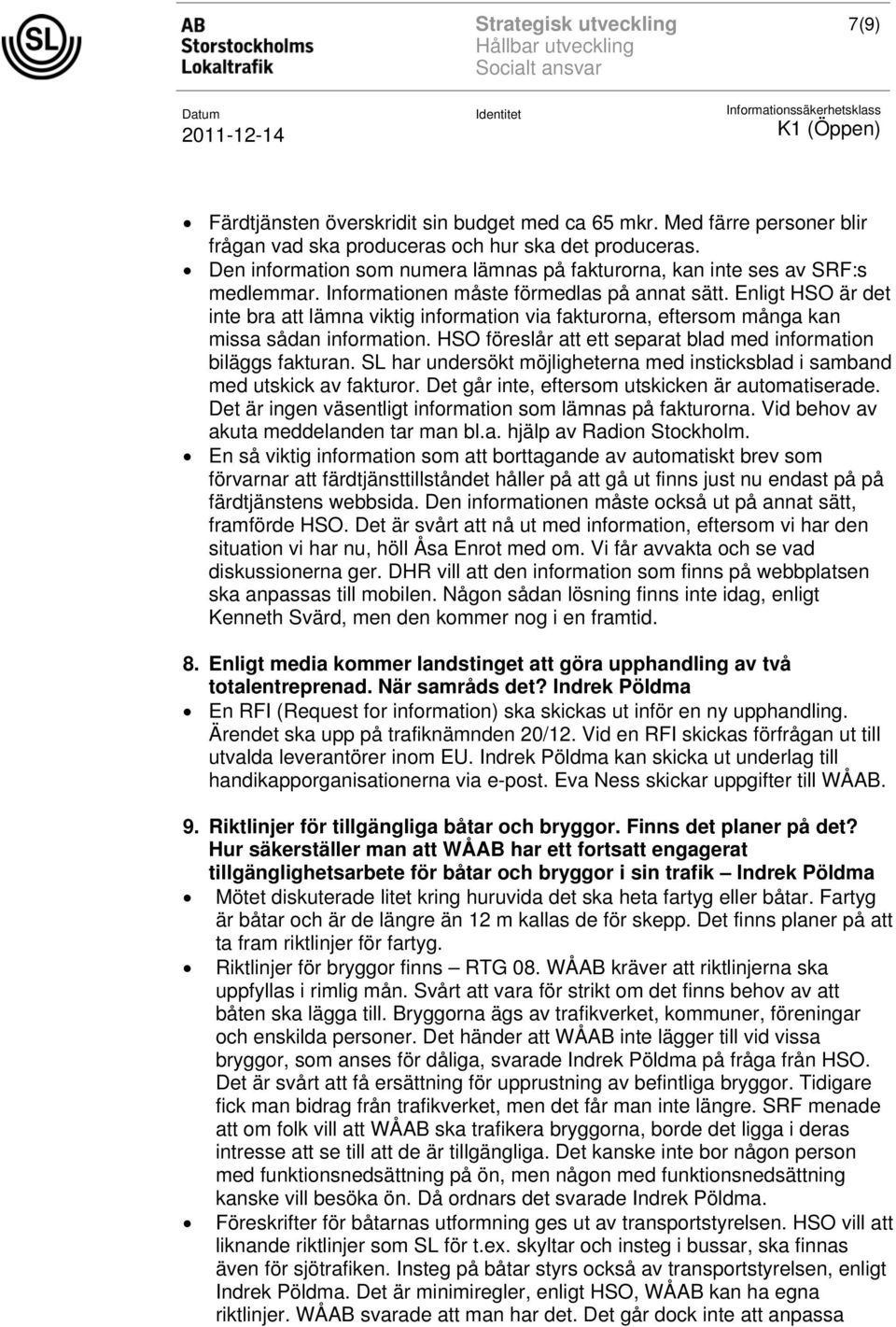 Enligt HSO är det inte bra att lämna viktig information via fakturorna, eftersom många kan missa sådan information. HSO föreslår att ett separat blad med information biläggs fakturan.