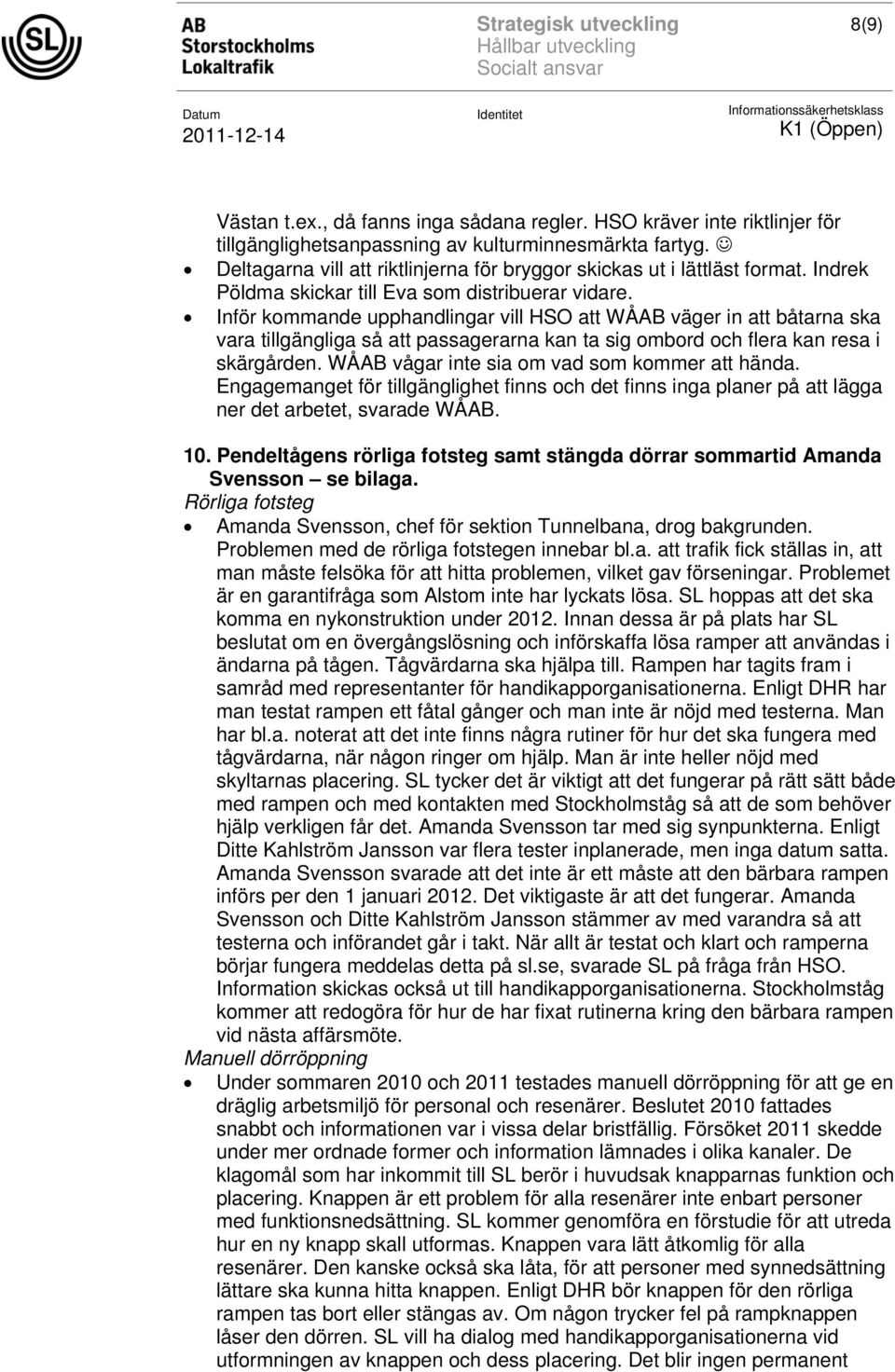 Inför kommande upphandlingar vill HSO att WÅAB väger in att båtarna ska vara tillgängliga så att passagerarna kan ta sig ombord och flera kan resa i skärgården.