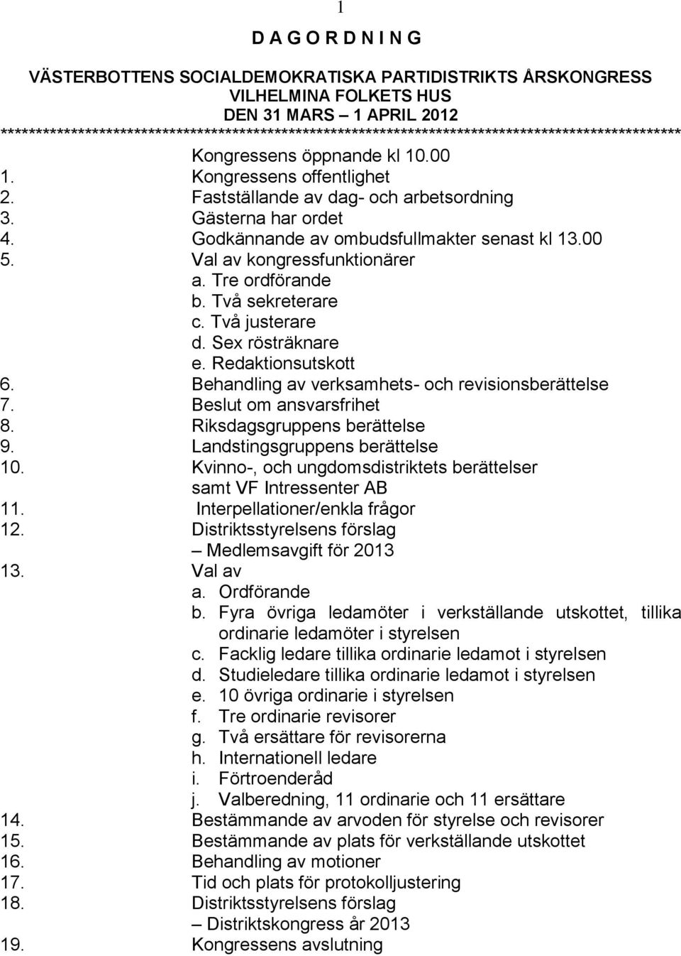 Fastställande av dag- och arbetsordning 3. Gästerna har ordet 4. Godkännande av ombudsfullmakter senast kl 13.00 5. Val av kongressfunktionärer a. Tre ordförande b. Två sekreterare c. Två justerare d.