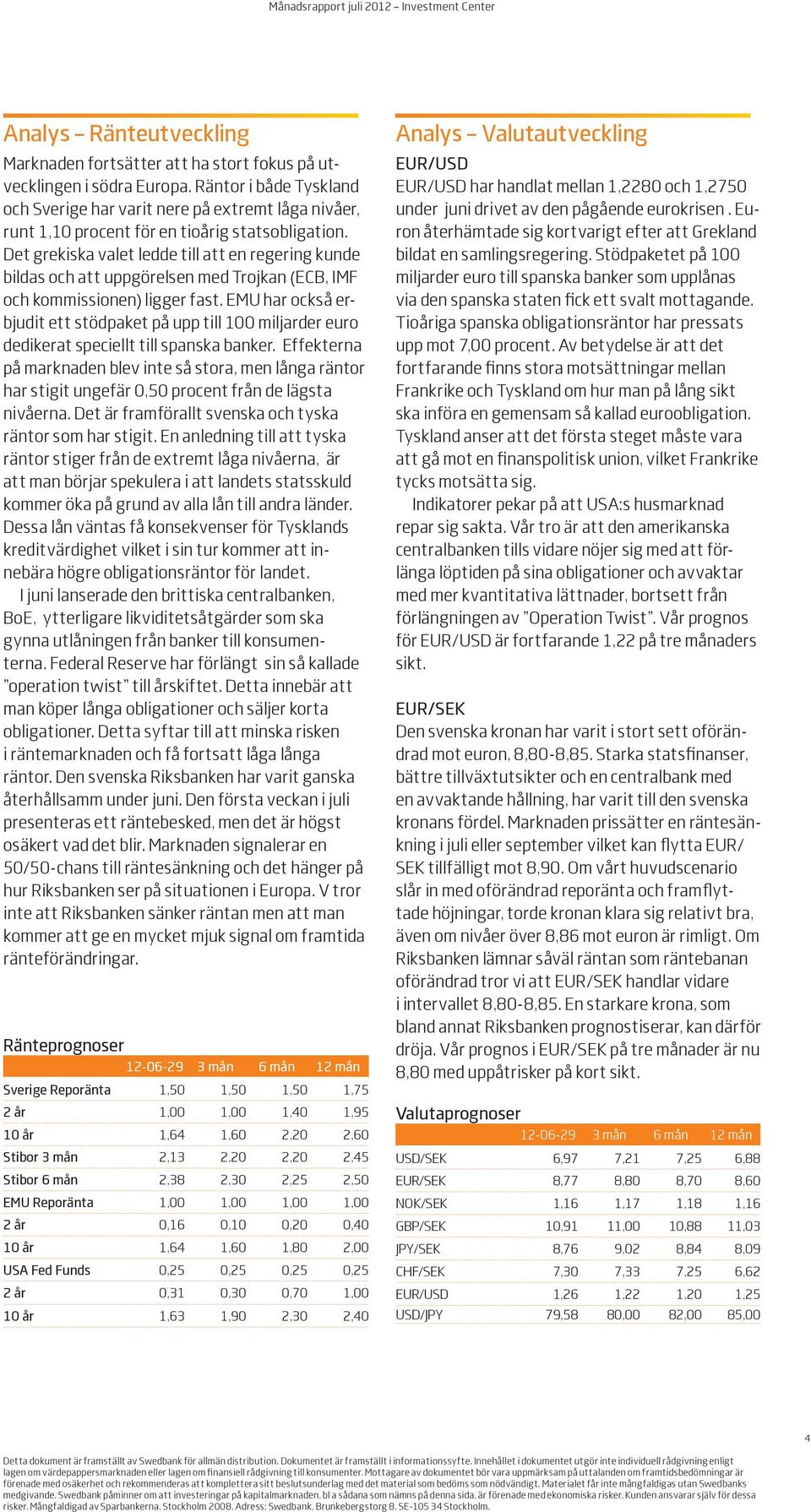 Det grekiska valet ledde till att en regering kunde bildas och att uppgörelsen med Trojkan (ECB, IMF och kommissionen) ligger fast.