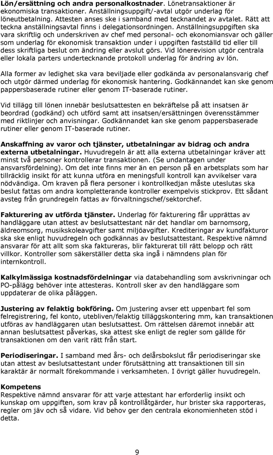 Anställningsuppgiften ska vara skriftlig och underskriven av chef med personal- och ekonomiansvar och gäller som underlag för ekonomisk transaktion under i uppgiften fastställd tid eller till dess