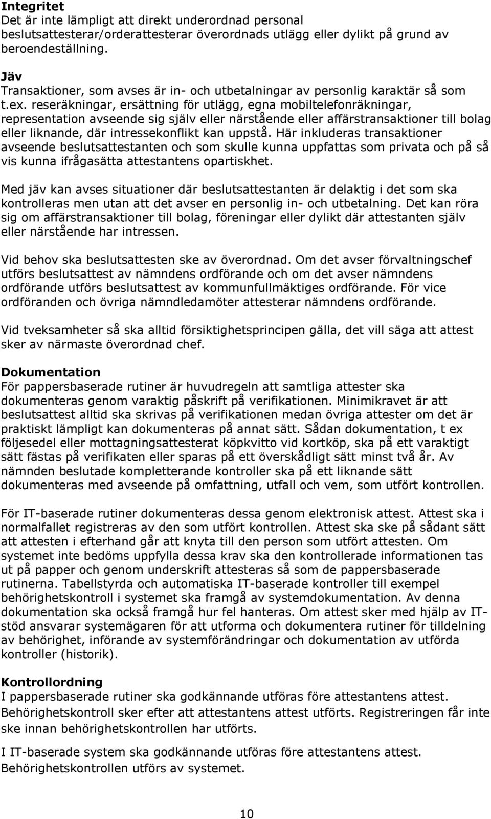 reseräkningar, ersättning för utlägg, egna mobiltelefonräkningar, representation avseende sig själv eller närstående eller affärstransaktioner till bolag eller liknande, där intressekonflikt kan