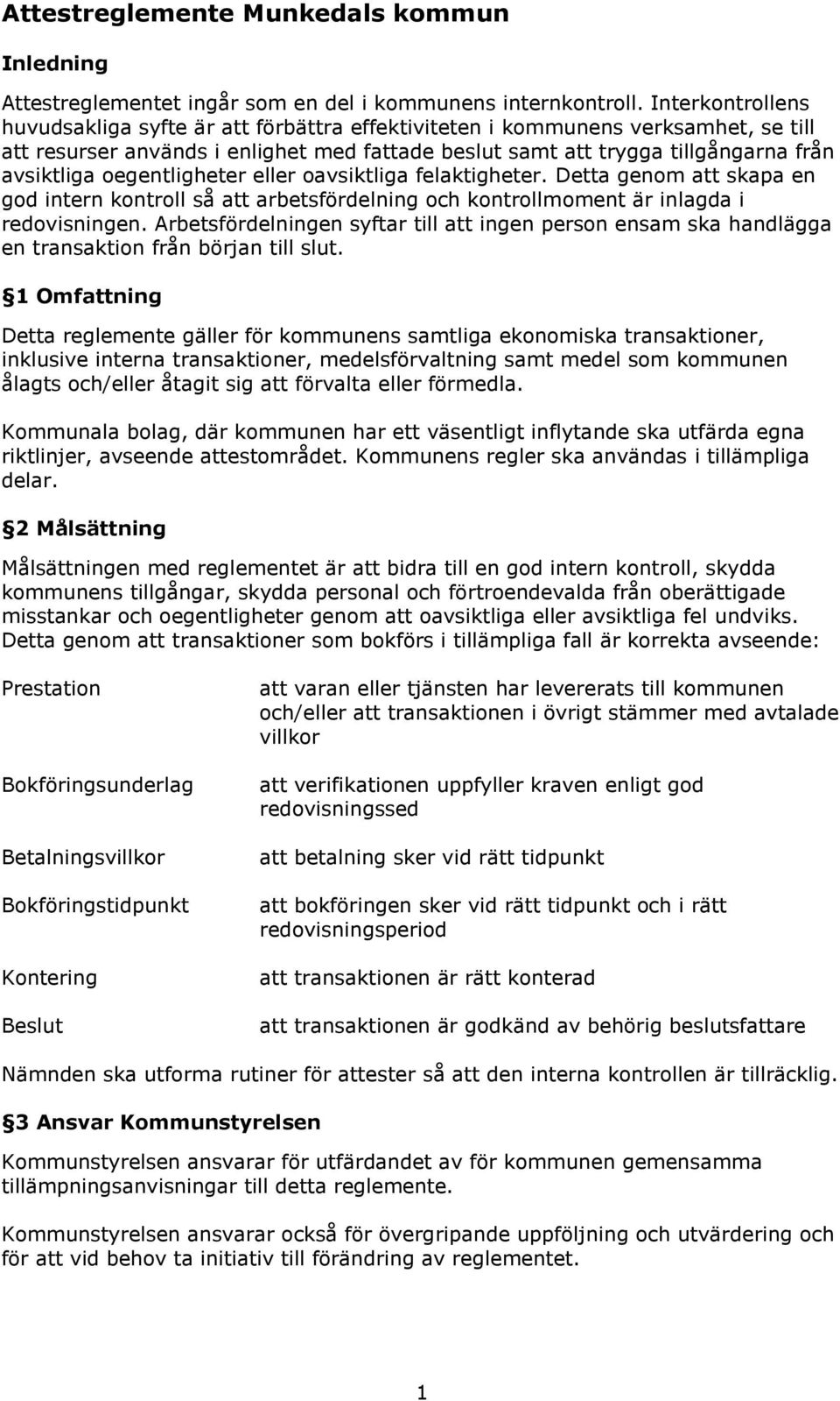 oegentligheter eller oavsiktliga felaktigheter. Detta genom att skapa en god intern kontroll så att arbetsfördelning och kontrollmoment är inlagda i redovisningen.