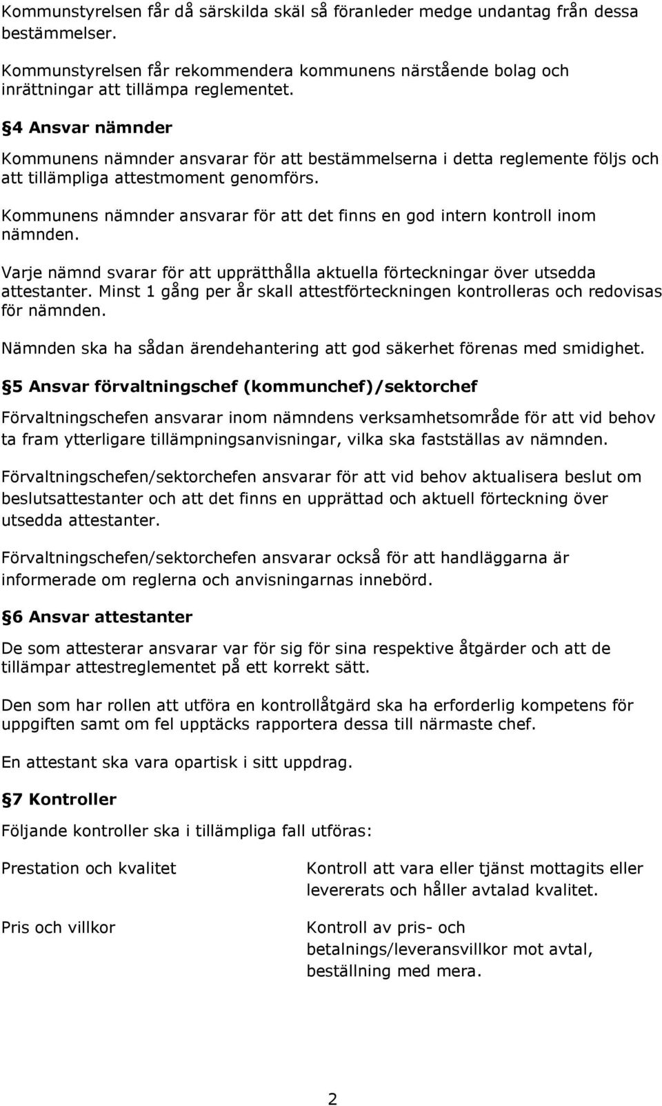Kommunens nämnder ansvarar för att det finns en god intern kontroll inom nämnden. Varje nämnd svarar för att upprätthålla aktuella förteckningar över utsedda attestanter.