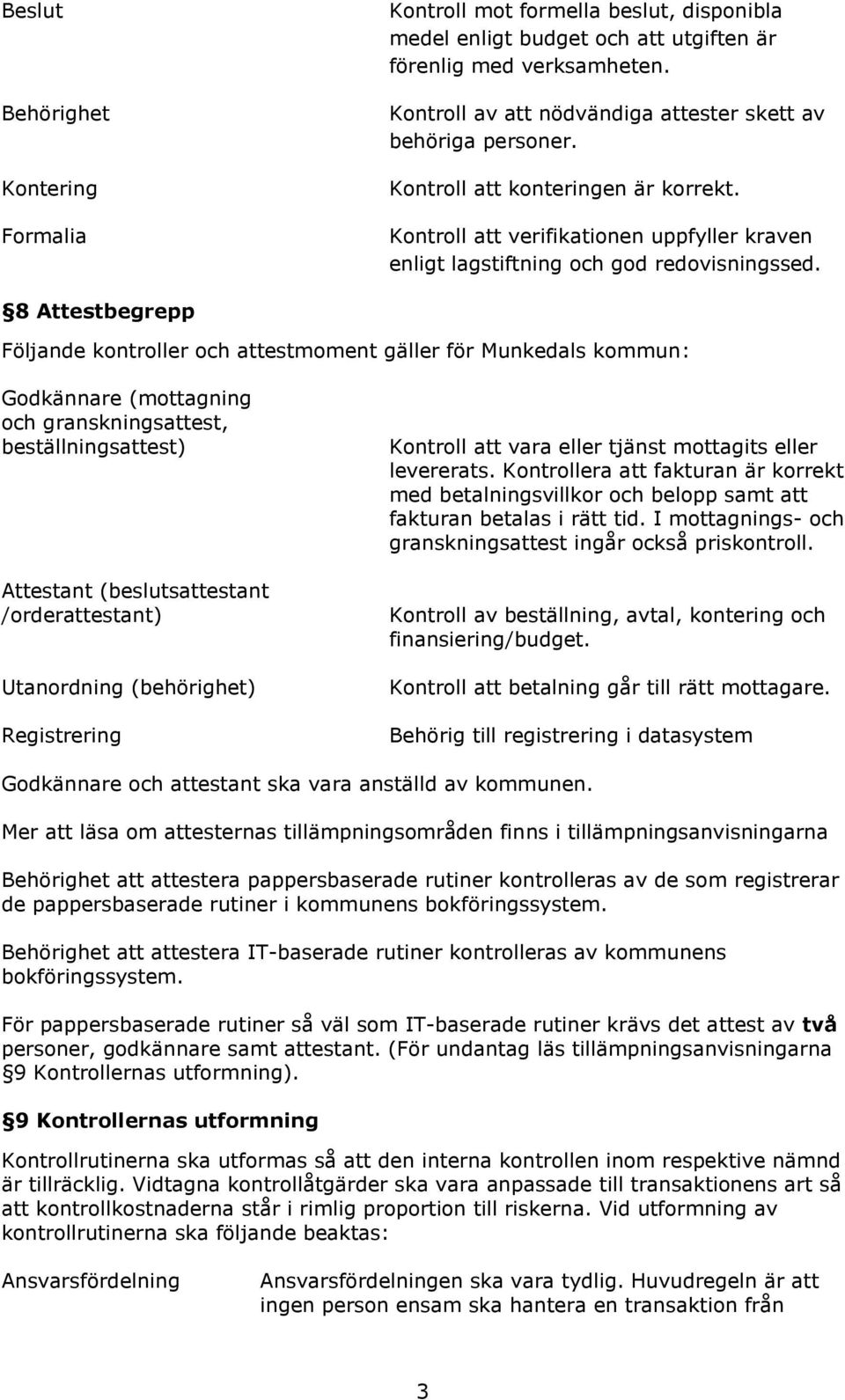 8 Attestbegrepp Följande kontroller och attestmoment gäller för Munkedals kommun: Godkännare (mottagning och granskningsattest, beställningsattest) Attestant (beslutsattestant /orderattestant)