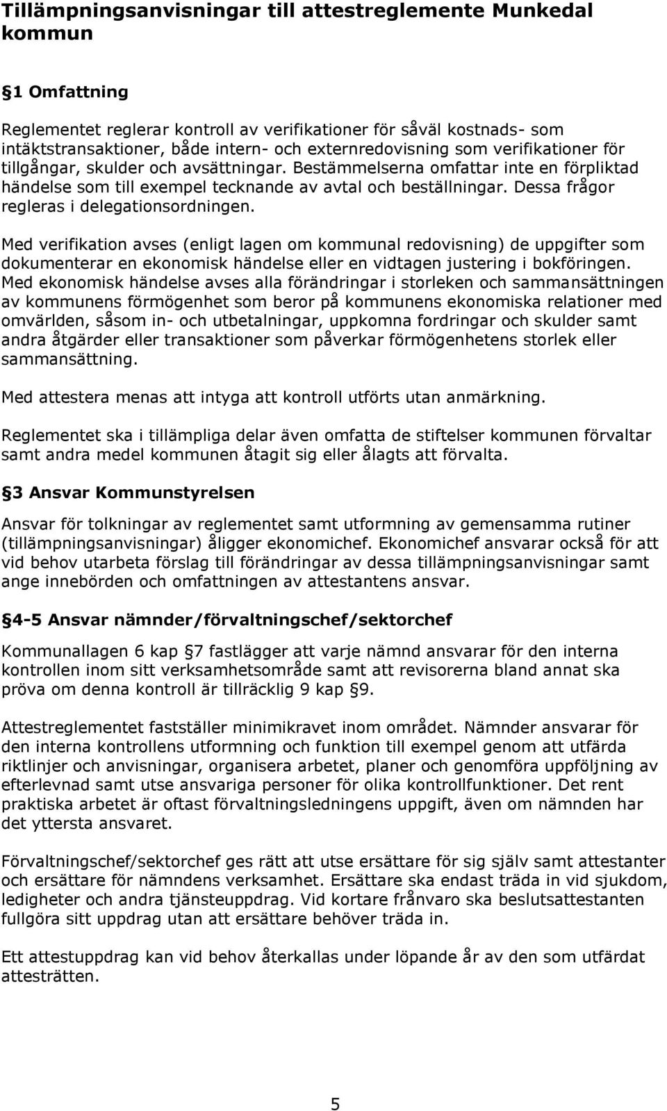 Dessa frågor regleras i delegationsordningen.